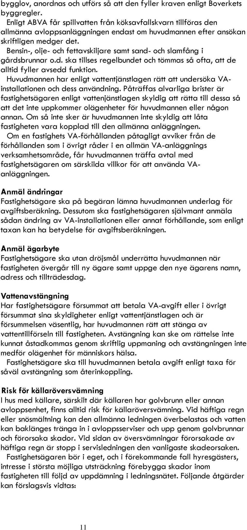 Bensin-, olje- och fettavskiljare samt sand- och slamfång i gårdsbrunnar o.d. ska tillses regelbundet och tömmas så ofta, att de alltid fyller avsedd funktion.