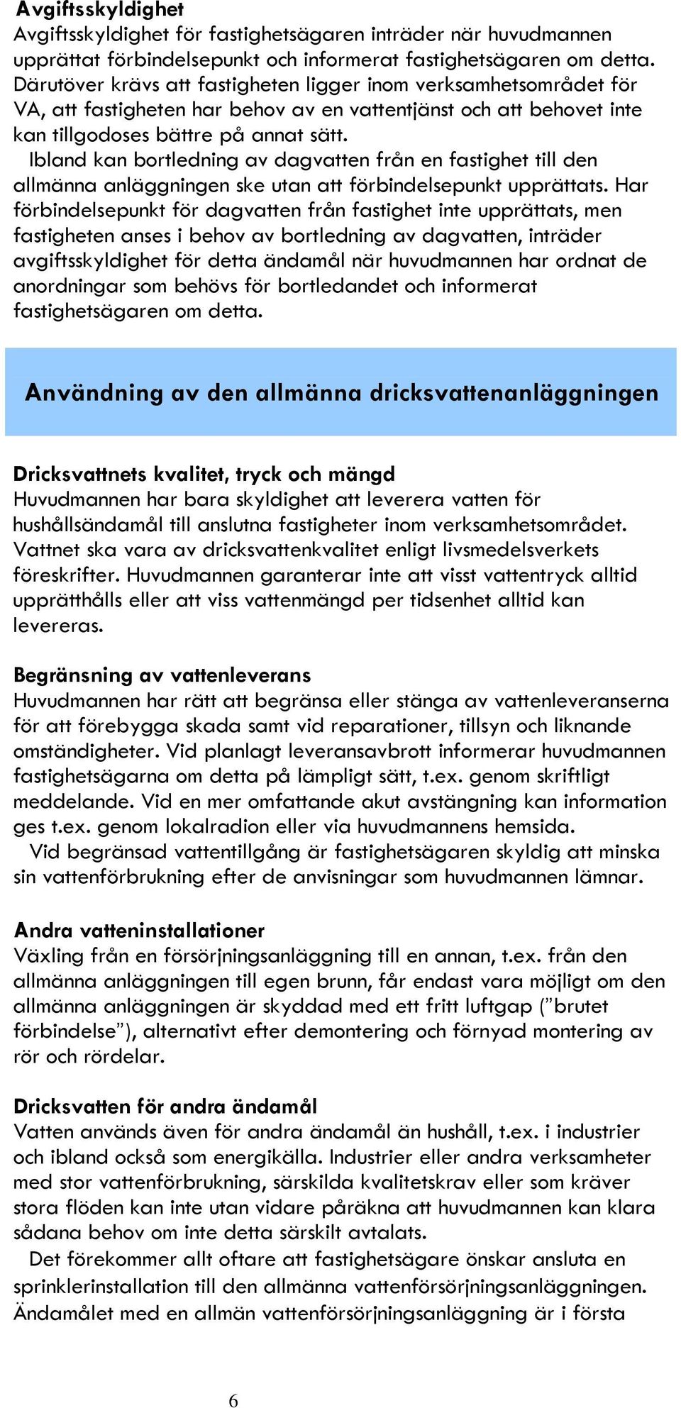 Ibland kan bortledning av dagvatten från en fastighet till den allmänna anläggningen ske utan att förbindelsepunkt upprättats.