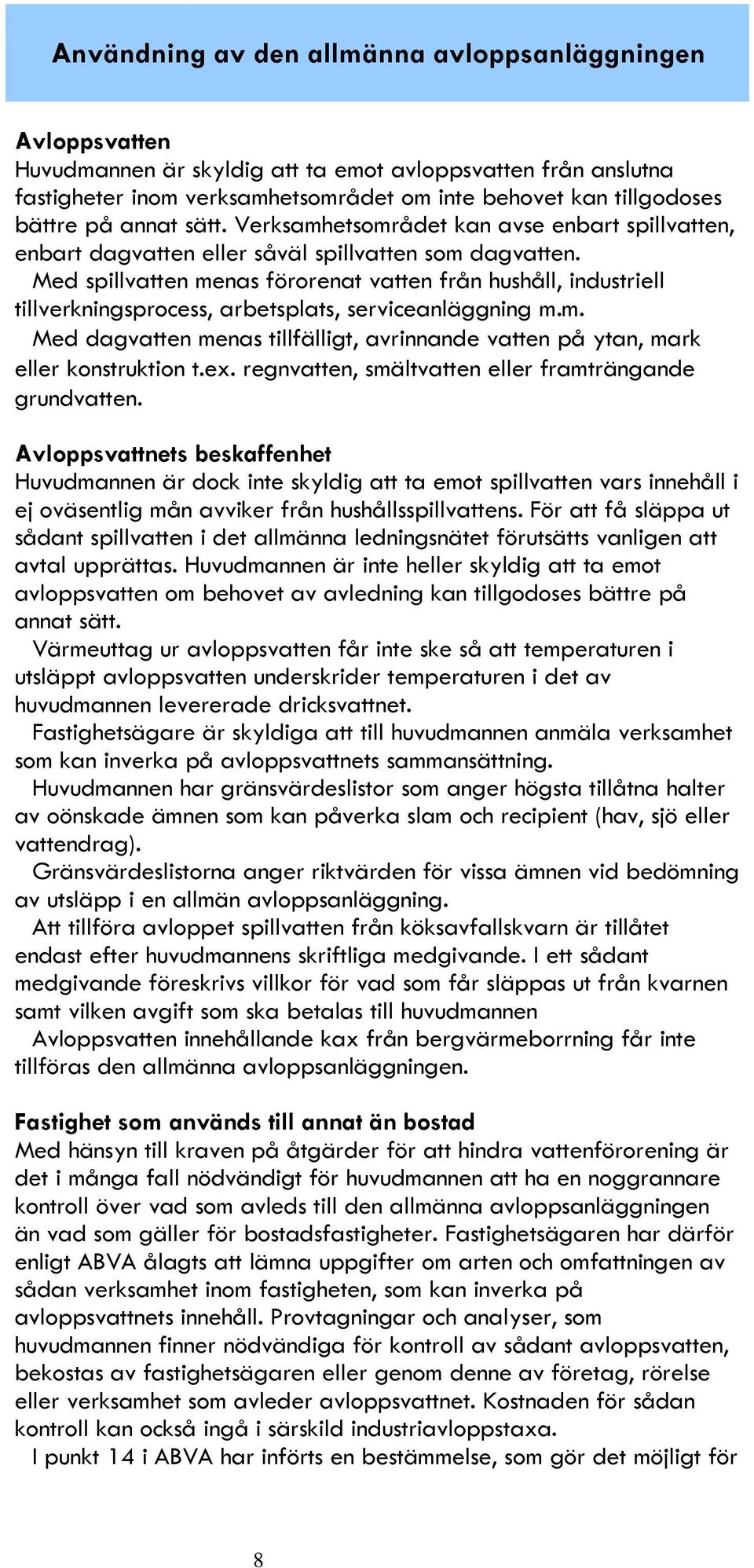 Med spillvatten menas förorenat vatten från hushåll, industriell tillverkningsprocess, arbetsplats, serviceanläggning m.m. Med dagvatten menas tillfälligt, avrinnande vatten på ytan, mark eller konstruktion t.