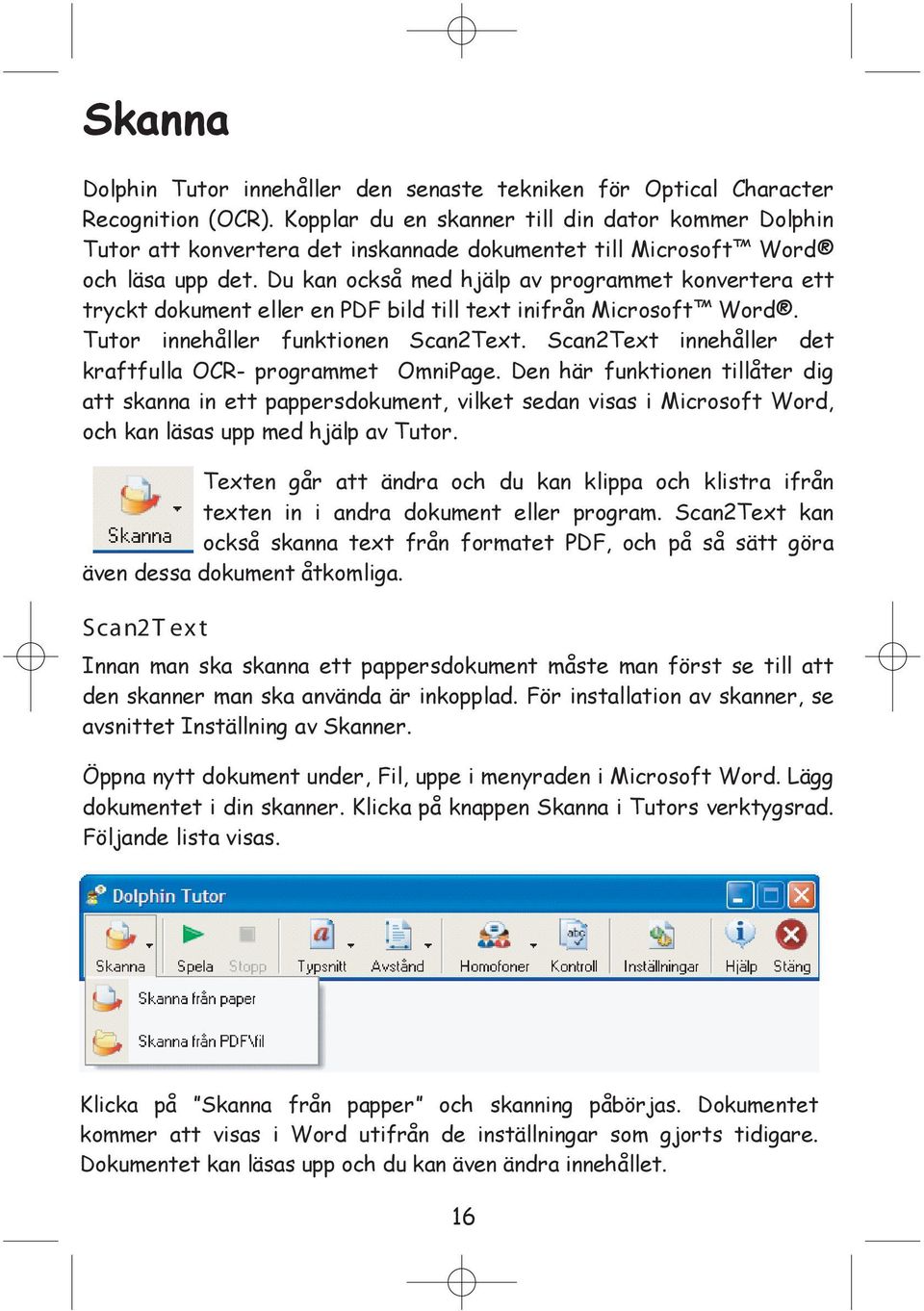 Du kan också med hjälp av programmet konvertera ett tryckt dokument eller en PDF bild till text inifrån Microsoft Word. Tutor innehåller funktionen Scan2Text.