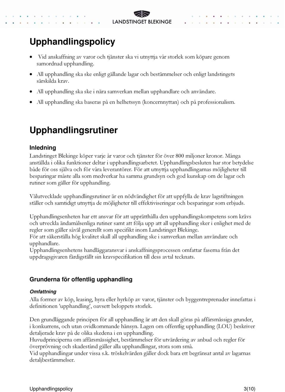 All upphandling ska baseras på en helhetssyn (koncernnyttan) och på professionalism. Upphandlingsrutiner Inledning Landstinget Blekinge köper varje år varor och tjänster för över 800 miljoner kronor.