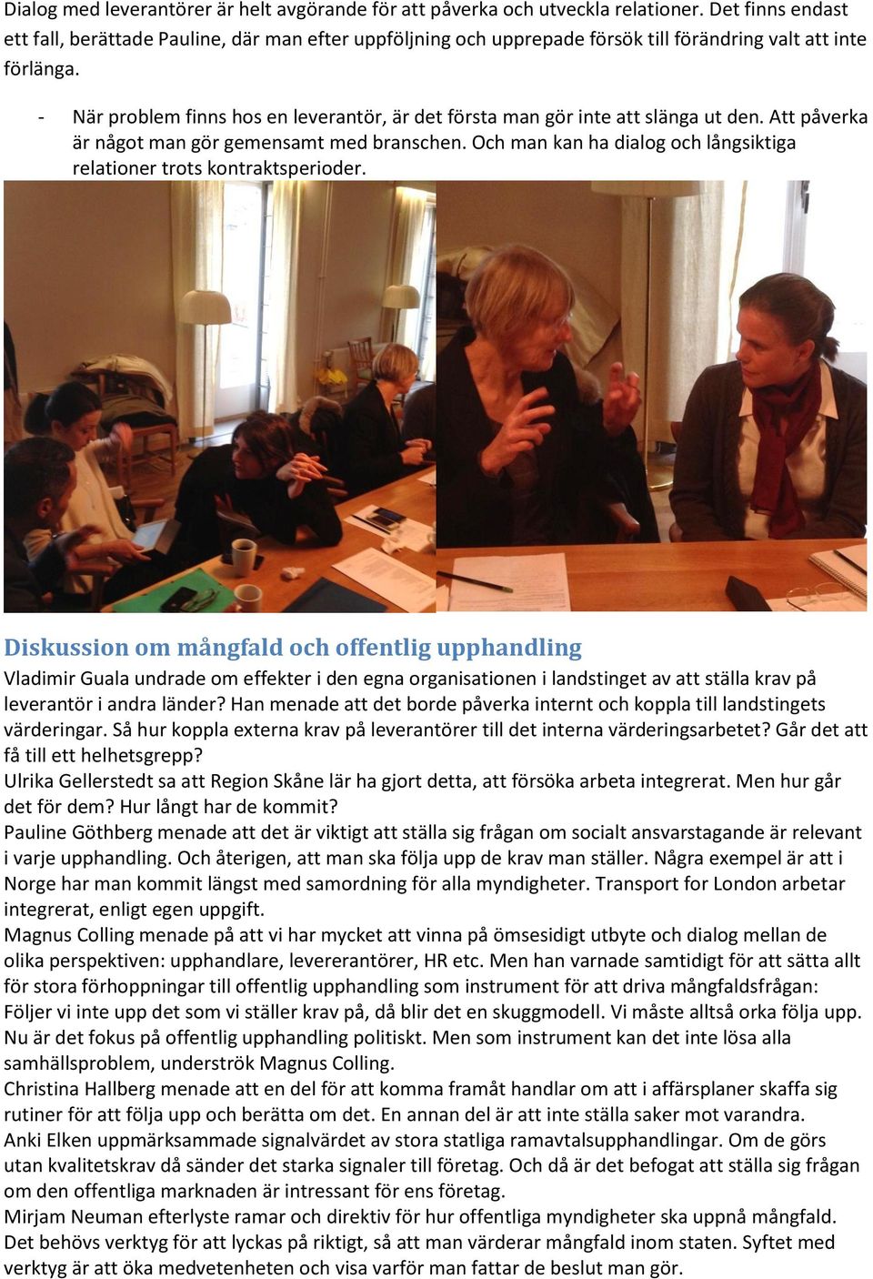 - När problem finns hos en leverantör, är det första man gör inte att slänga ut den. Att påverka är något man gör gemensamt med branschen.
