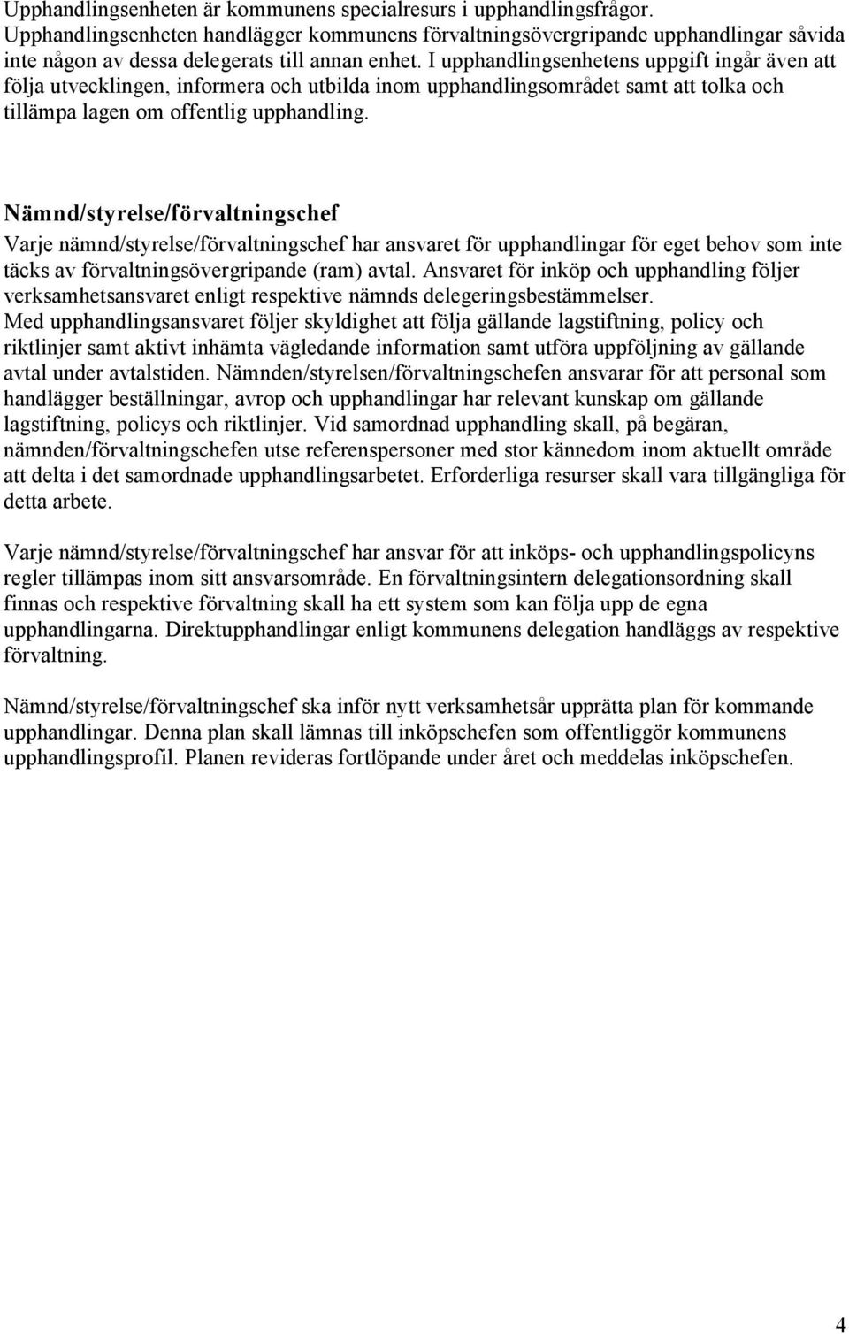 I upphandlingsenhetens uppgift ingår även att följa utvecklingen, informera och utbilda inom upphandlingsområdet samt att tolka och tillämpa lagen om offentlig upphandling.