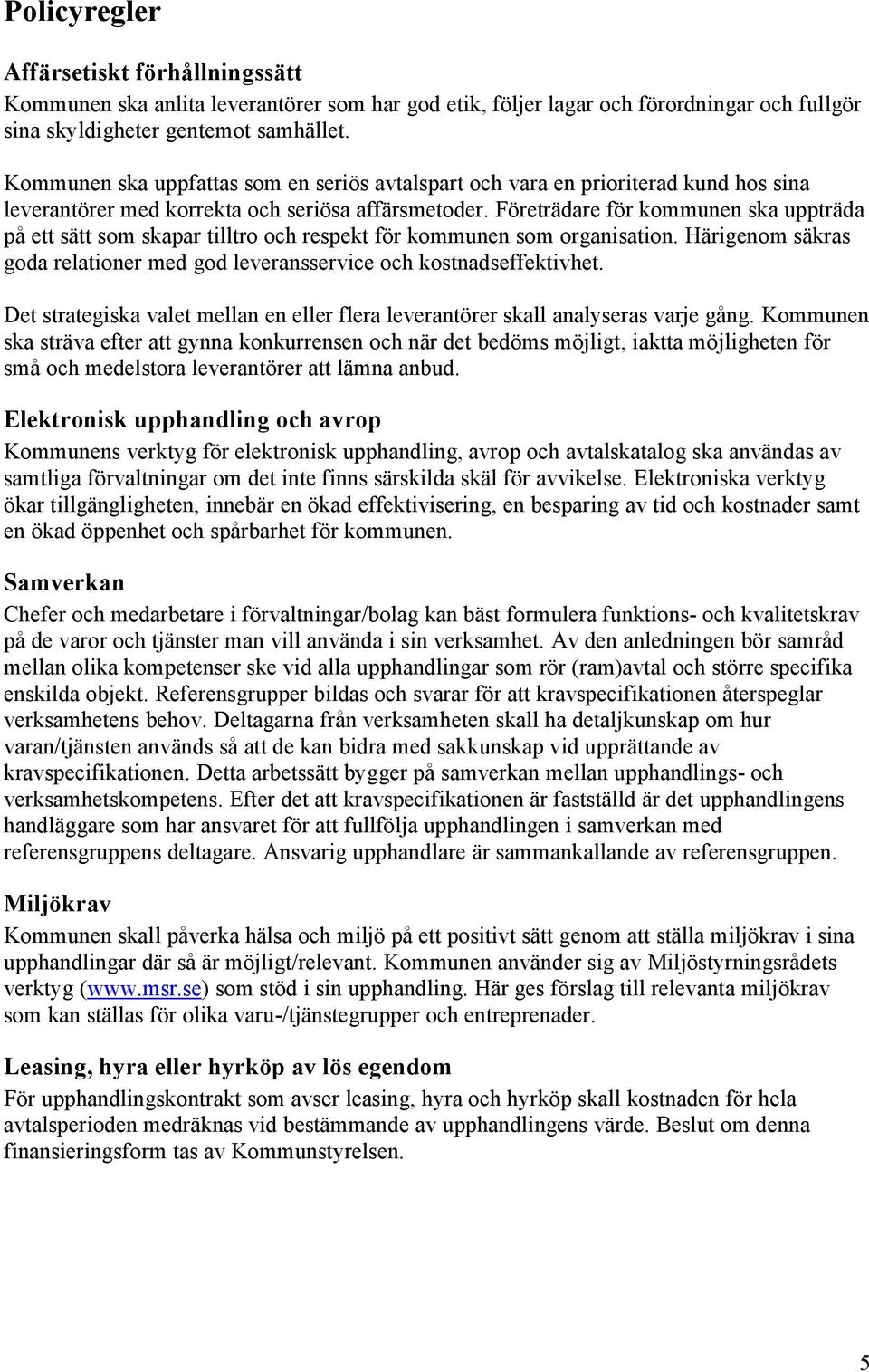 Företrädare för kommunen ska uppträda på ett sätt som skapar tilltro och respekt för kommunen som organisation. Härigenom säkras goda relationer med god leveransservice och kostnadseffektivhet.