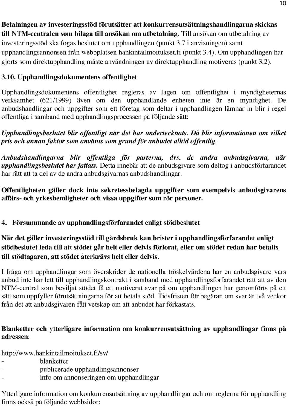 Om upphandlingen har gjorts som direktupphandling måste användningen av direktupphandling motiveras (punkt 3.2). 3.10.