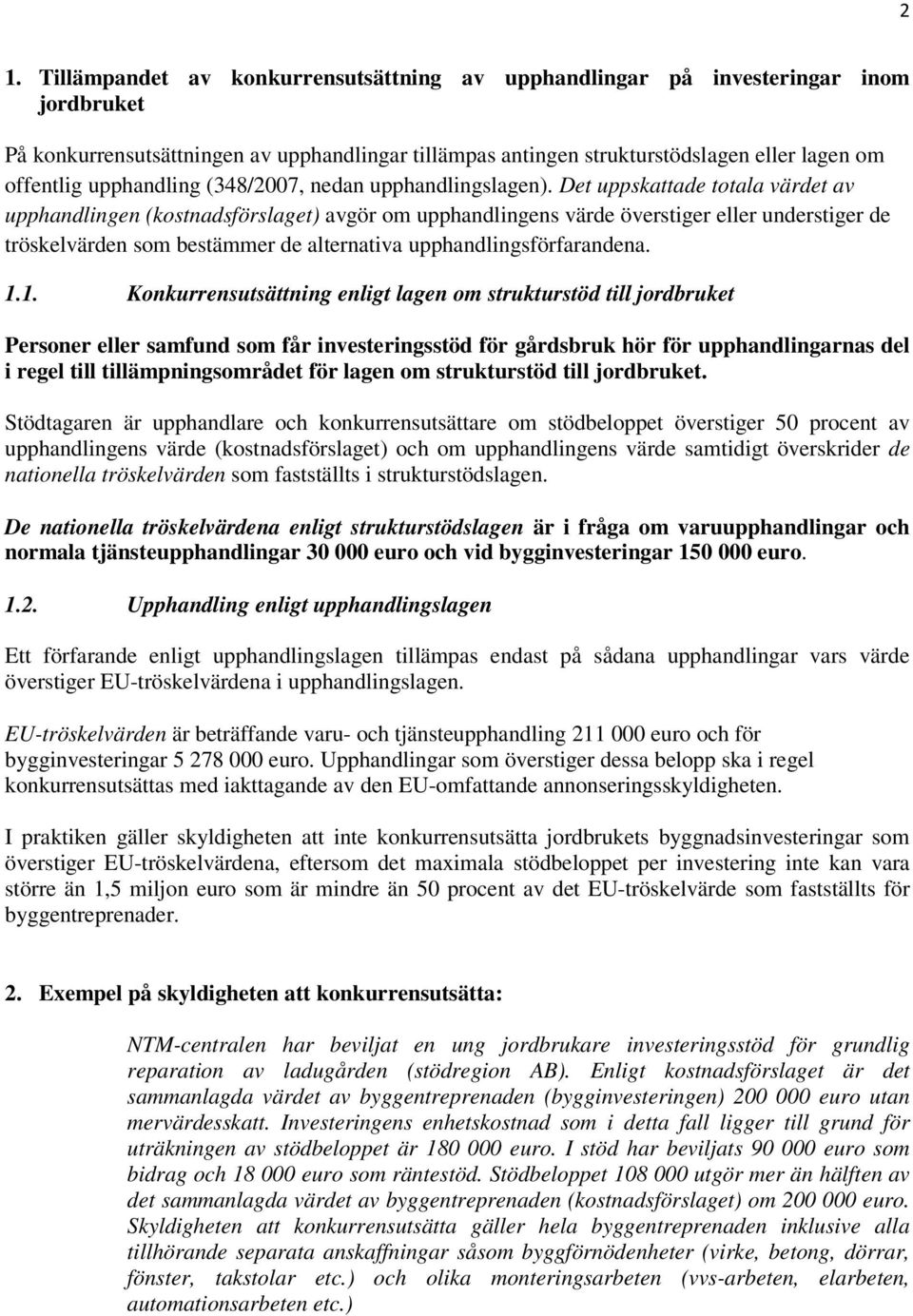 Det uppskattade totala värdet av upphandlingen (kostnadsförslaget) avgör om upphandlingens värde överstiger eller understiger de tröskelvärden som bestämmer de alternativa upphandlingsförfarandena. 1.