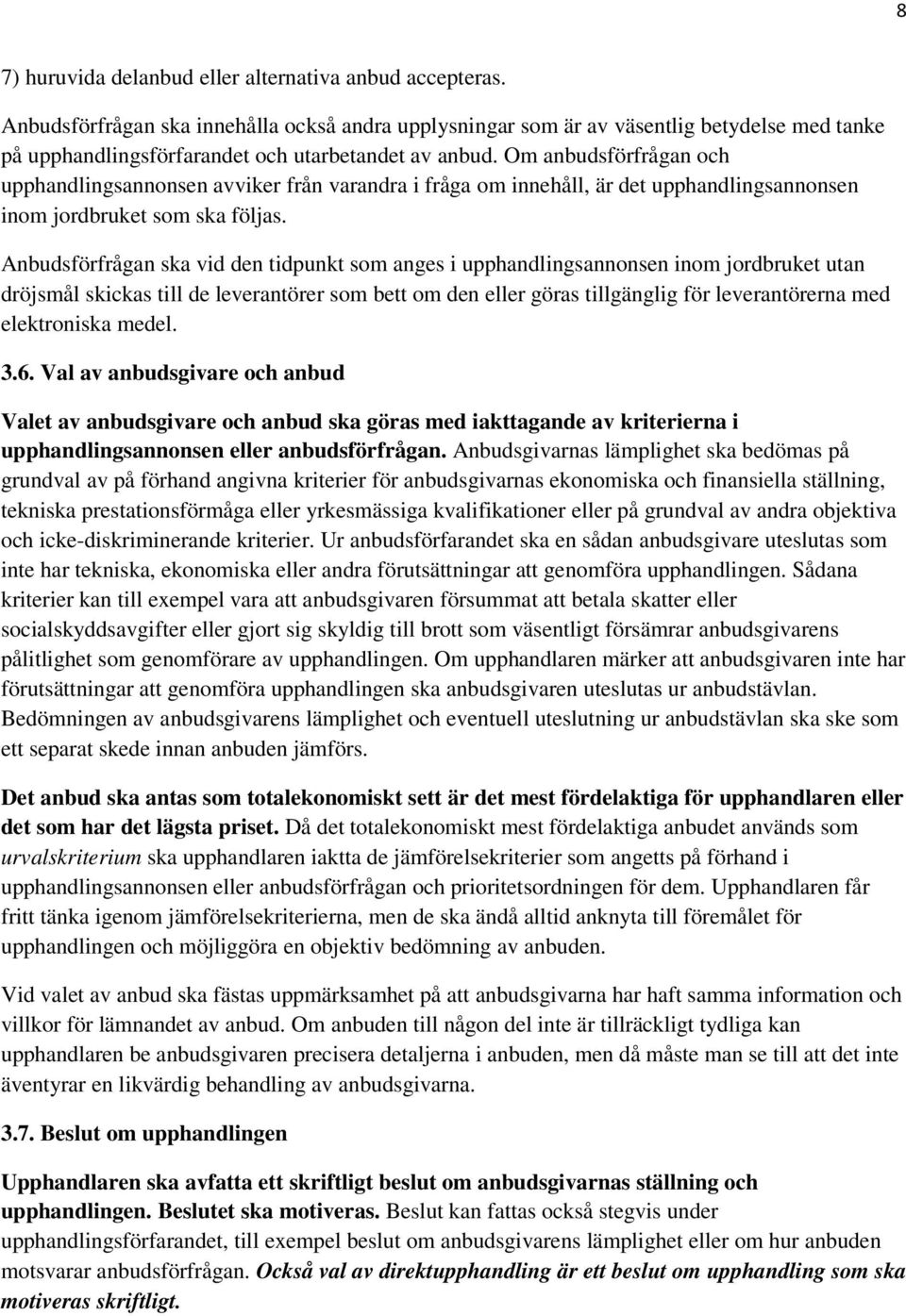 Om anbudsförfrågan och upphandlingsannonsen avviker från varandra i fråga om innehåll, är det upphandlingsannonsen inom jordbruket som ska följas.