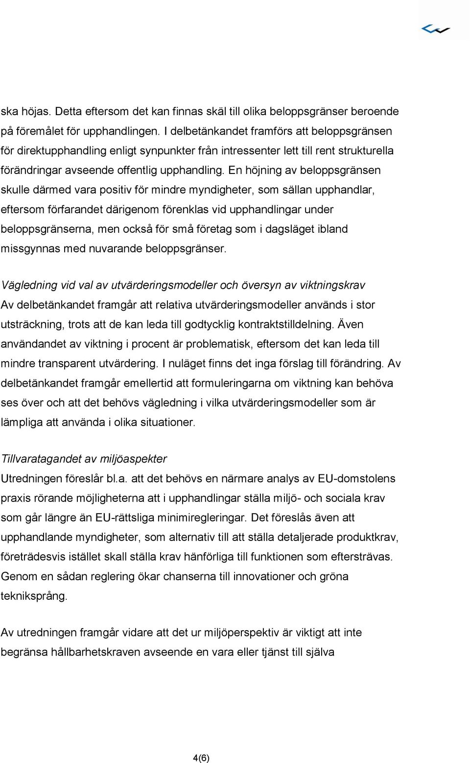 En höjning av beloppsgränsen skulle därmed vara positiv för mindre myndigheter, som sällan upphandlar, eftersom förfarandet därigenom förenklas vid upphandlingar under beloppsgränserna, men också för