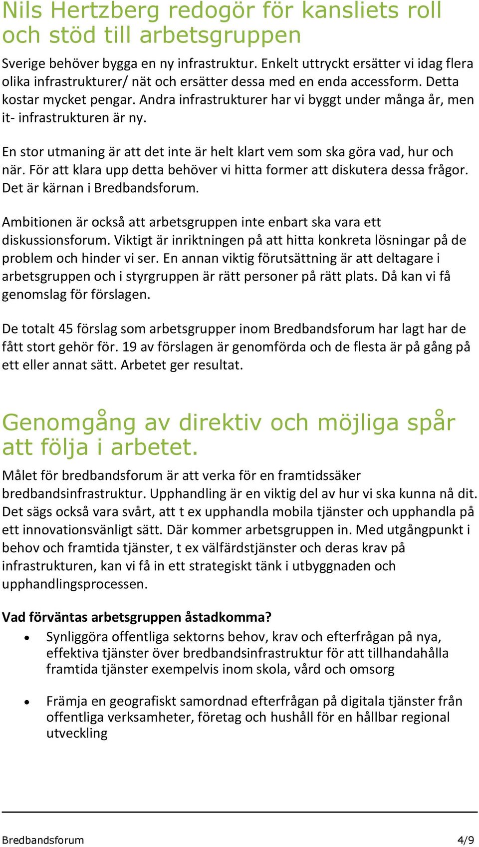 Andra infrastrukturer har vi byggt under många år, men it- infrastrukturen är ny. En stor utmaning är att det inte är helt klart vem som ska göra vad, hur och när.