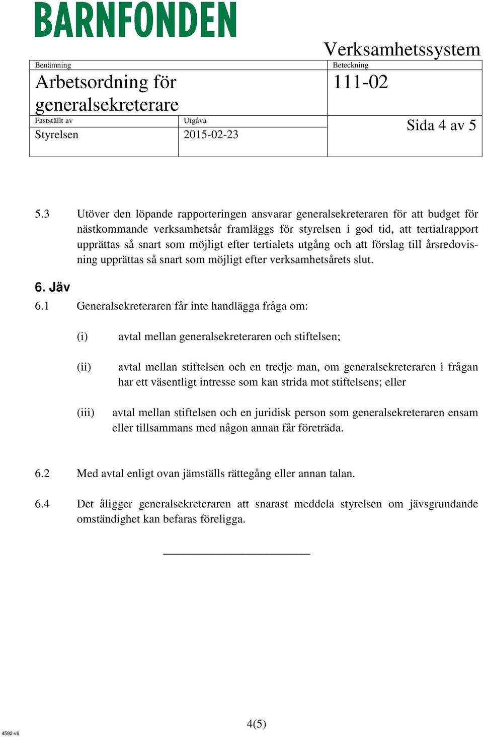 utgång och att förslag till årsredovisning upprättas så snart som möjligt efter verksamhetsårets slut. 6. Jäv 6.