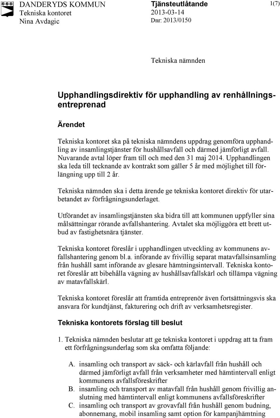Tekniska nämnden ska i detta ärende ge tekniska kontoret direktiv för utarbetandet av förfrågningsunderlaget.