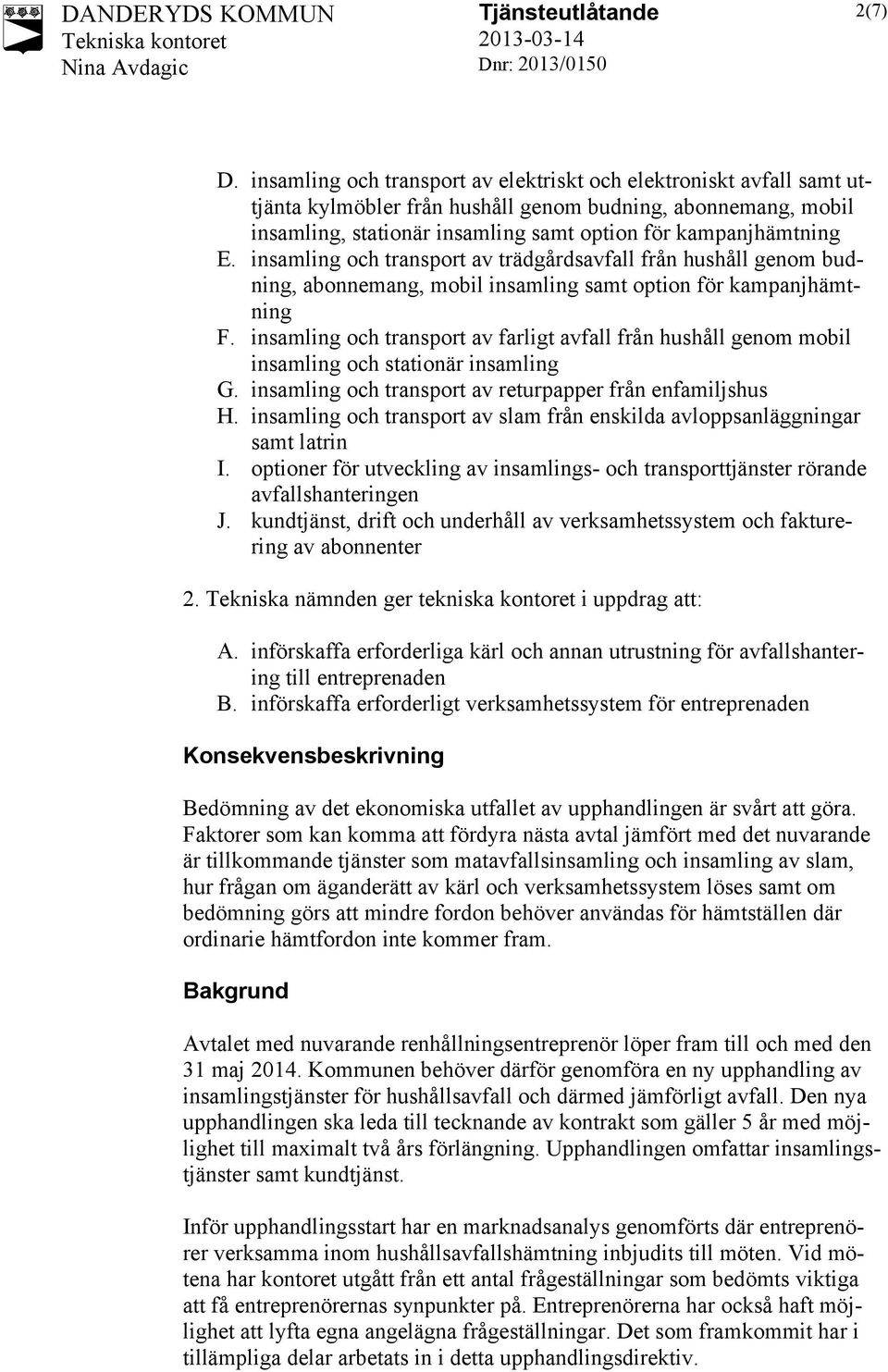 insamling och transport av trädgårdsavfall från hushåll genom budning, abonnemang, mobil insamling samt option för kampanjhämtning F.