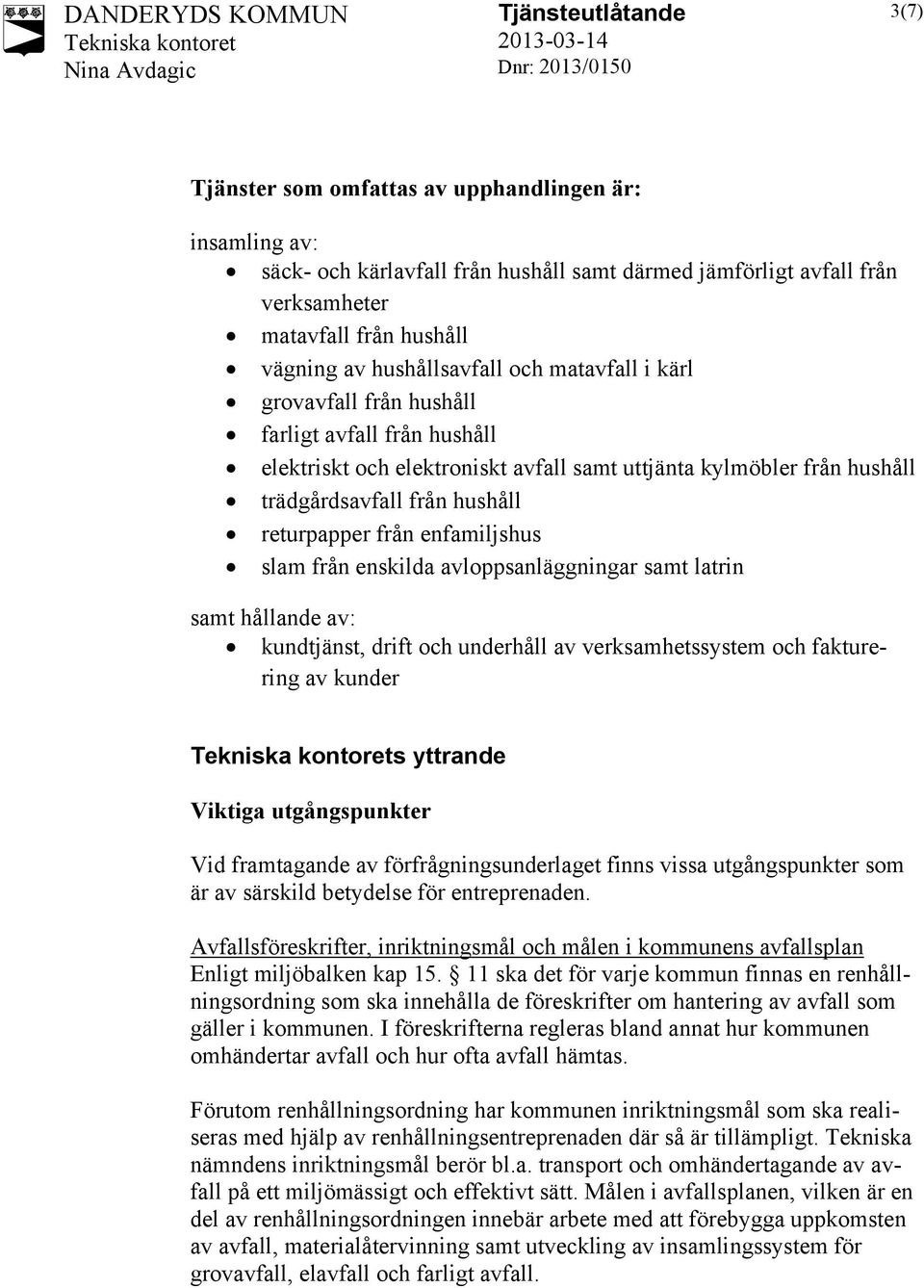 slam från enskilda avloppsanläggningar samt latrin samt hållande av: kundtjänst, drift och underhåll av verksamhetssystem och fakturering av kunder s yttrande Viktiga utgångspunkter Vid framtagande
