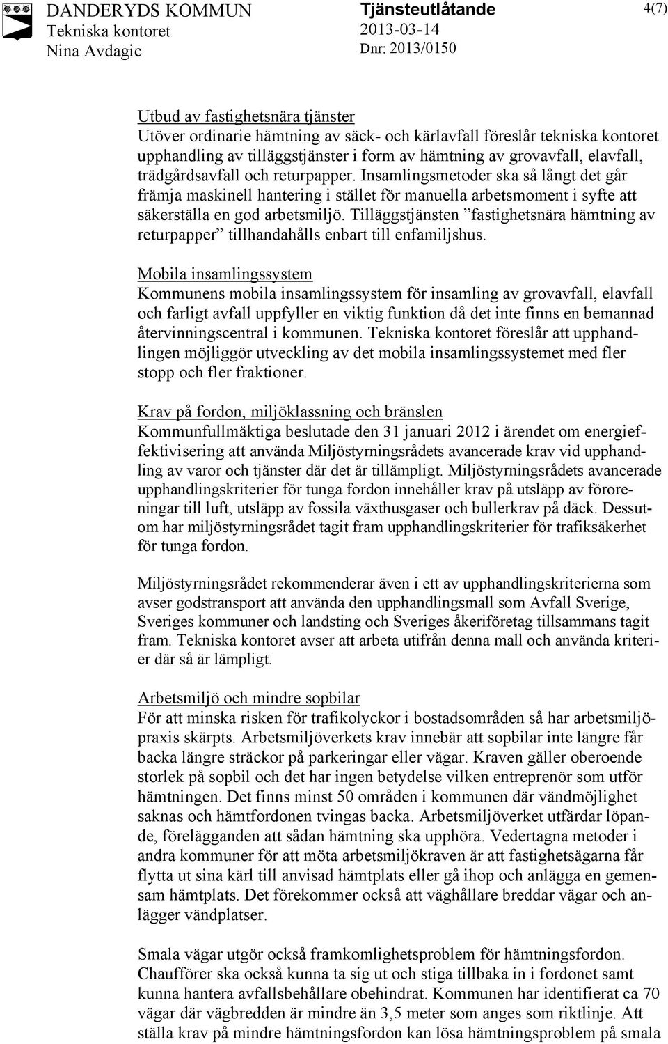 Tilläggstjänsten fastighetsnära hämtning av returpapper tillhandahålls enbart till enfamiljshus.