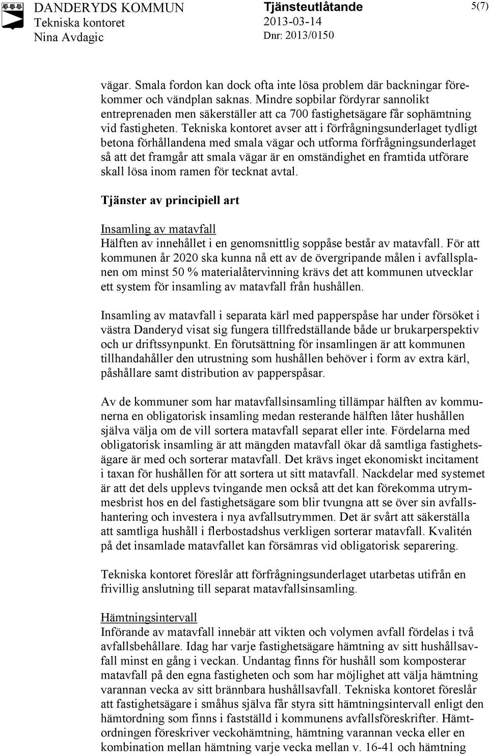 avser att i förfrågningsunderlaget tydligt betona förhållandena med smala vägar och utforma förfrågningsunderlaget så att det framgår att smala vägar är en omständighet en framtida utförare skall