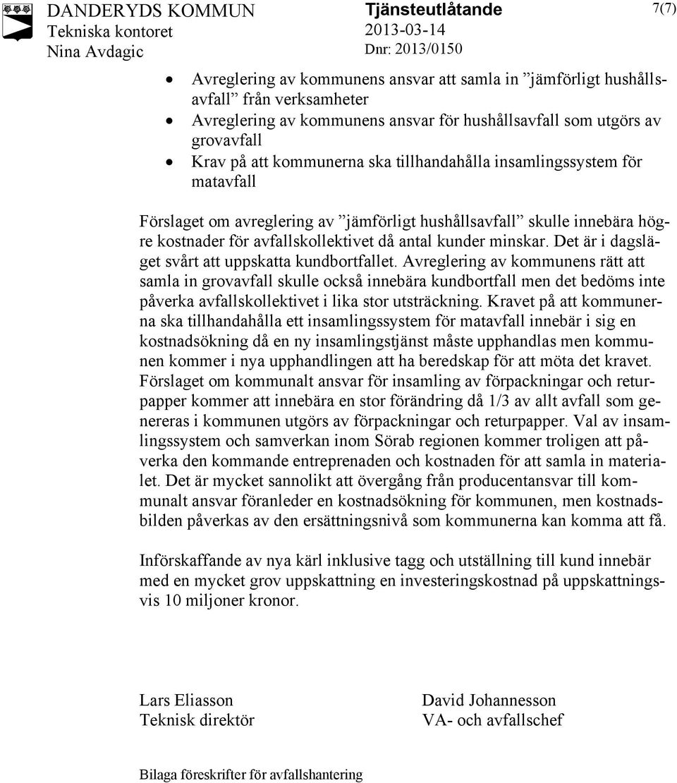 Det är i dagsläget svårt att uppskatta kundbortfallet.