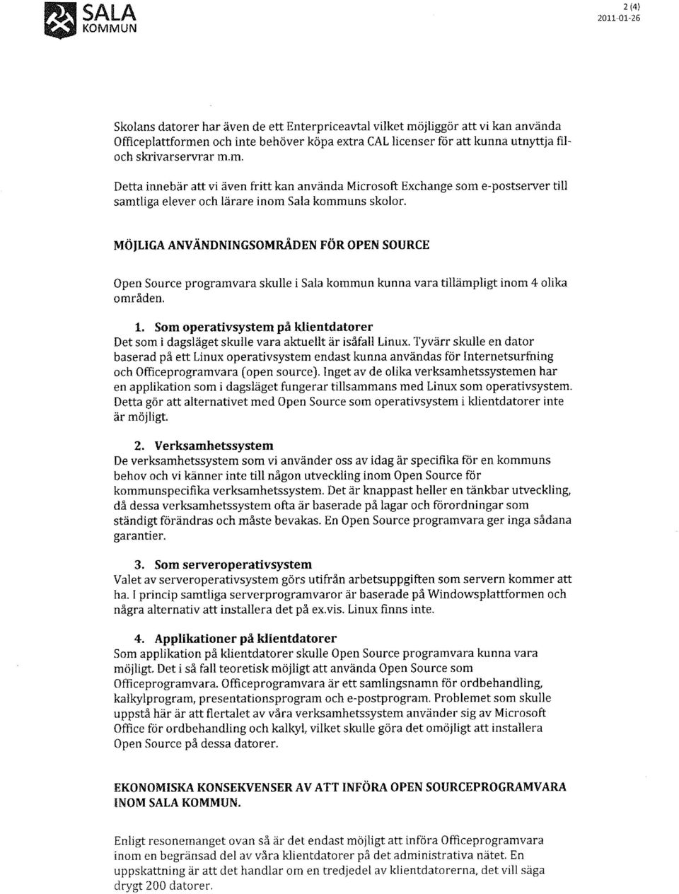 MÖJLIGA ANVÄNDNINGSOMRÅDEN FÖR OPEN SOURCE Open Source programvara skulle i Sala kommun kunna vara tillämpligt inom 4 olika områden. 1.