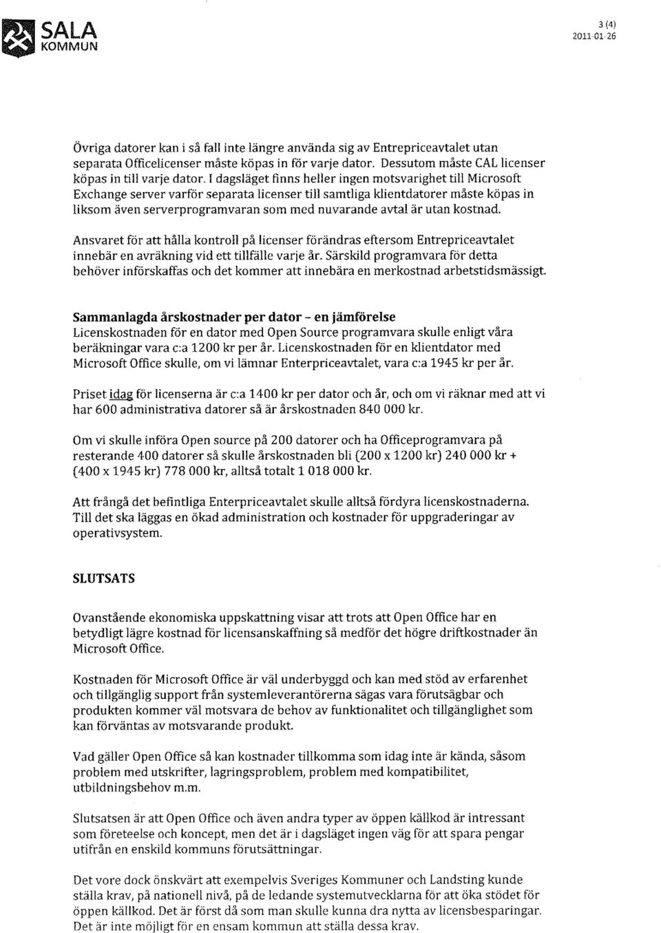 är utan kostnad. Ansvaret för att hålla kontroll på licenser förändras eftersom Entrepriceavtalet innebär en avräkning vid ett tillfälle varje år.