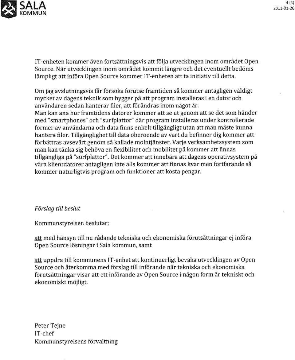 installeras i en dator och användaren sedan hanterar filer, att förändras inom något år.