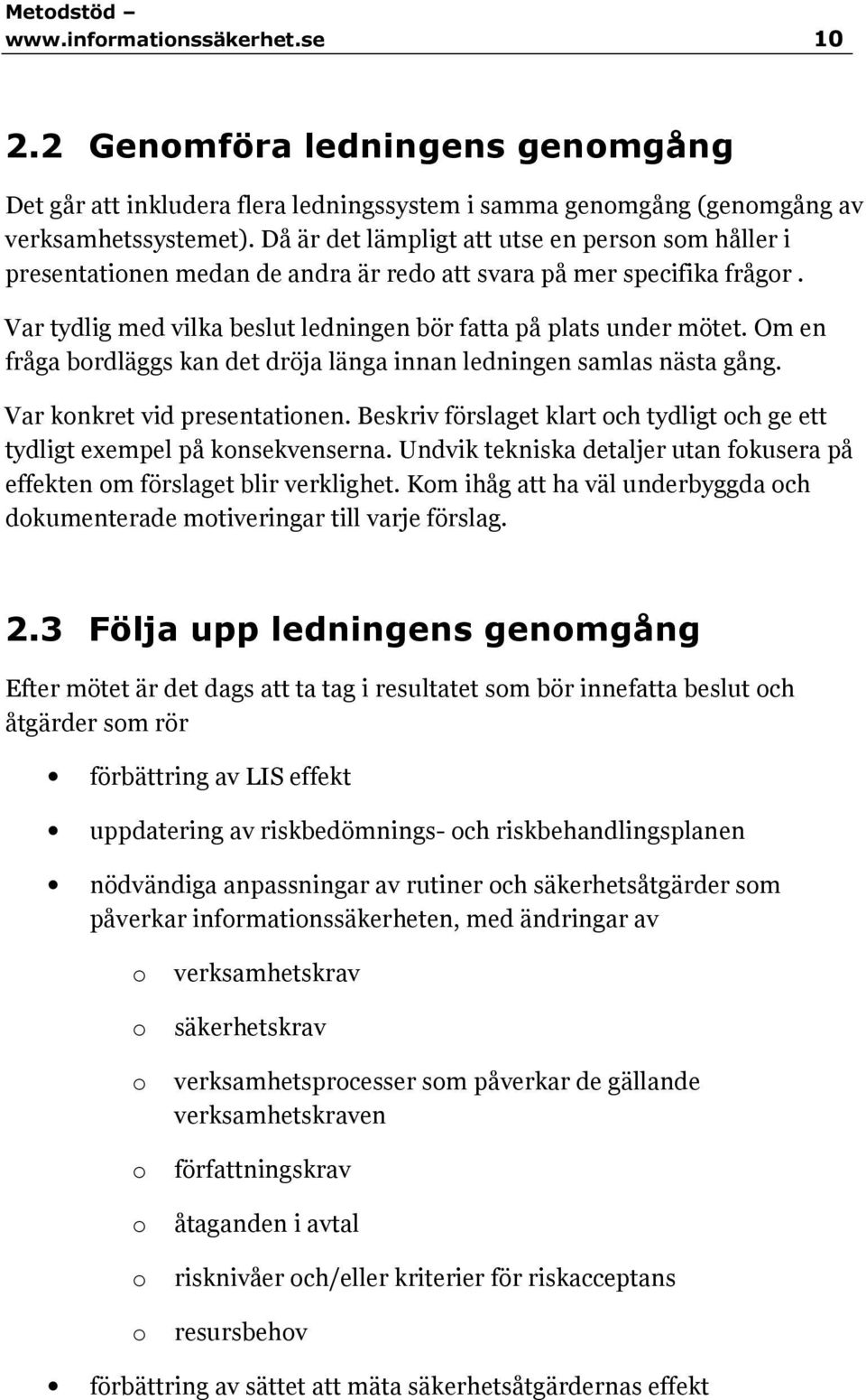 Om en fråga bordläggs kan det dröja länga innan ledningen samlas nästa gång. Var konkret vid presentationen. Beskriv förslaget klart och tydligt och ge ett tydligt exempel på konsekvenserna.
