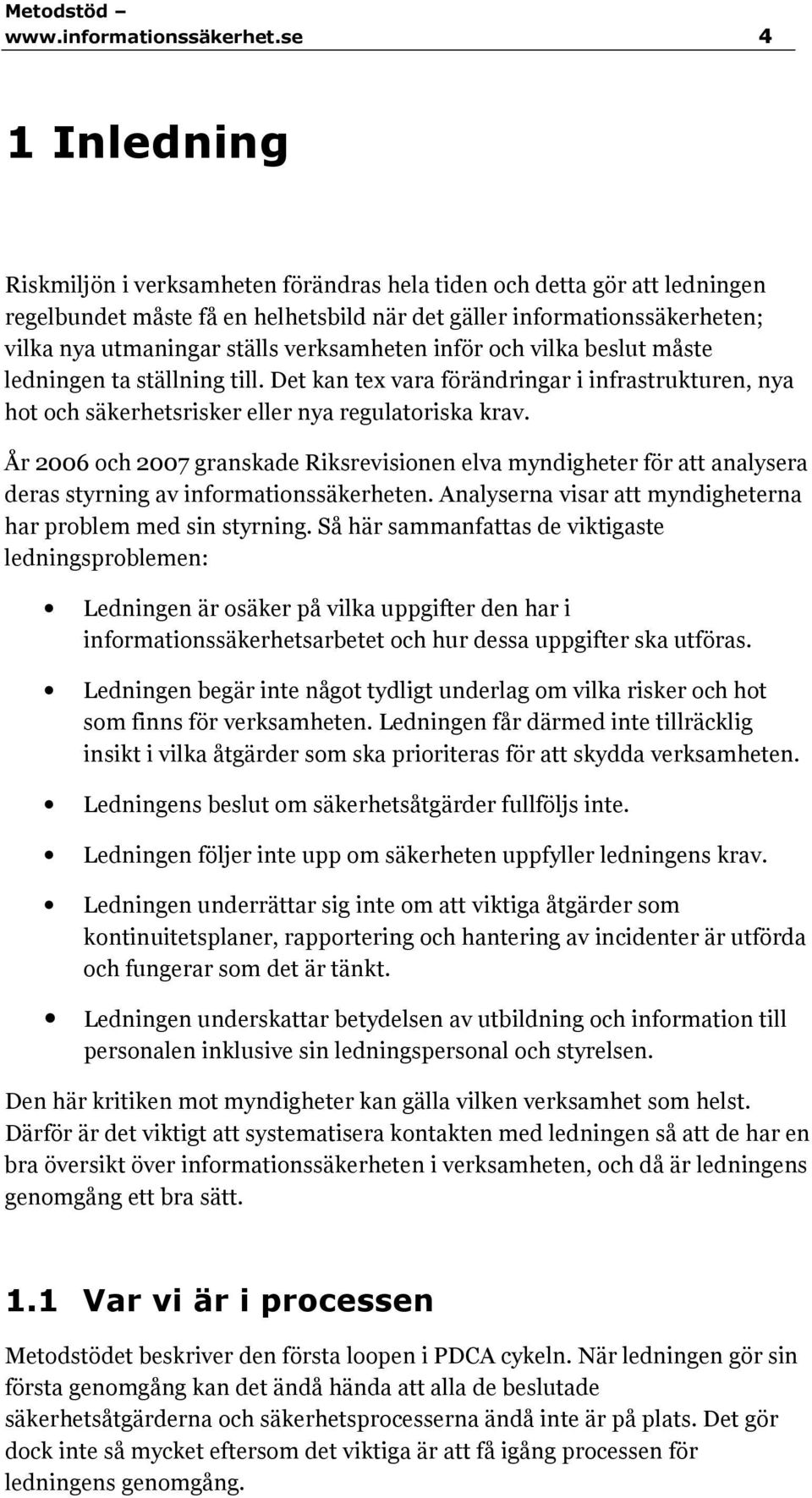 verksamheten inför och vilka beslut måste ledningen ta ställning till. Det kan tex vara förändringar i infrastrukturen, nya hot och säkerhetsrisker eller nya regulatoriska krav.