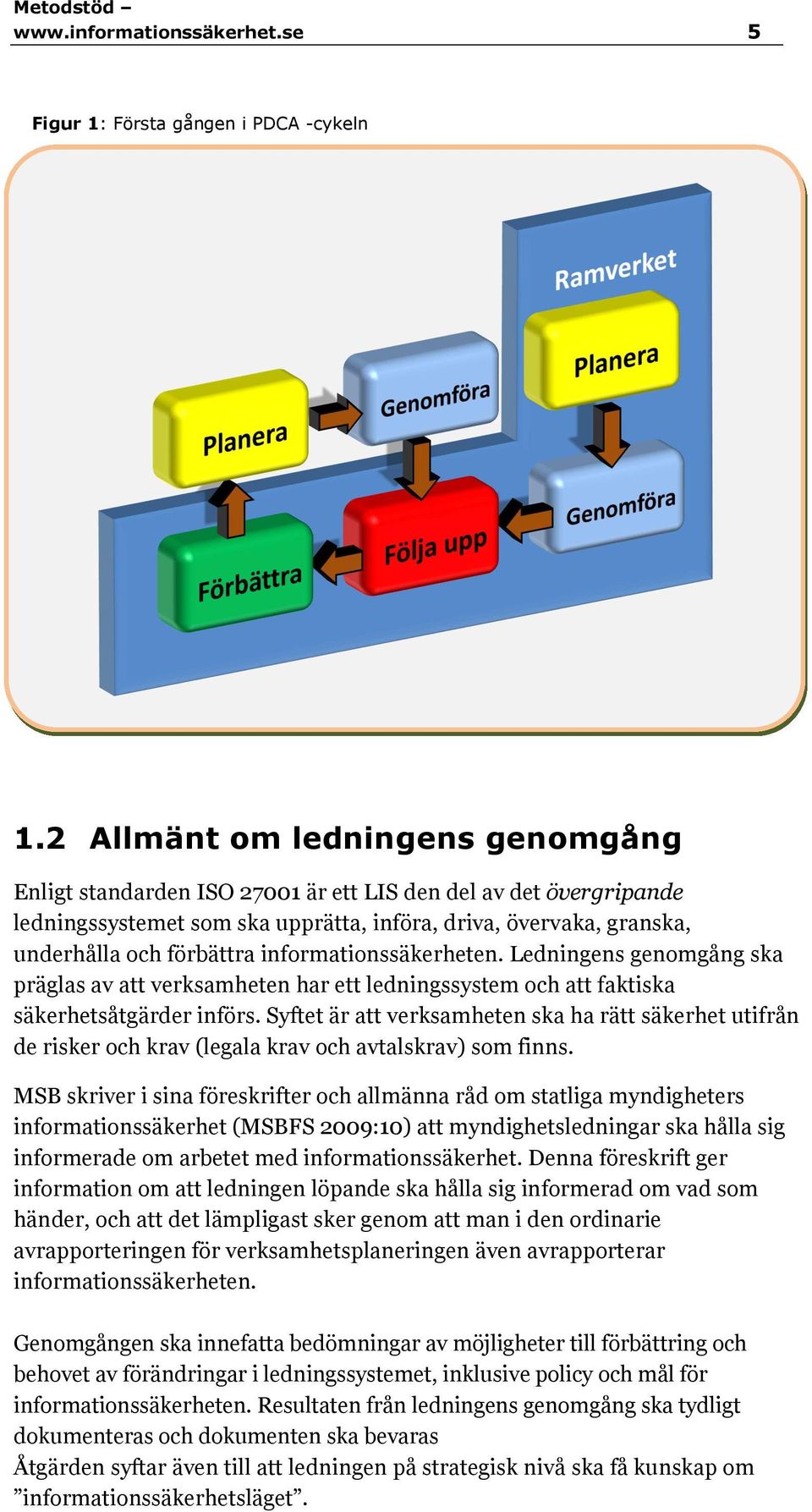 informationssäkerheten. Ledningens genomgång ska präglas av att verksamheten har ett ledningssystem och att faktiska säkerhetsåtgärder införs.