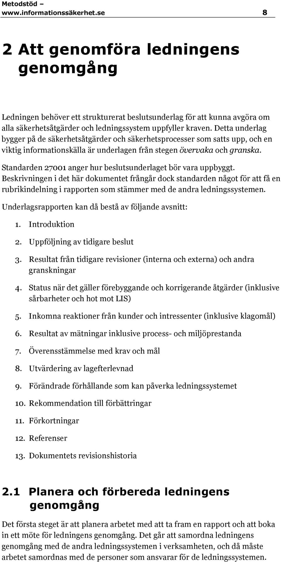 Detta underlag bygger på de säkerhetsåtgärder och säkerhetsprocesser som satts upp, och en viktig informationskälla är underlagen från stegen övervaka och granska.