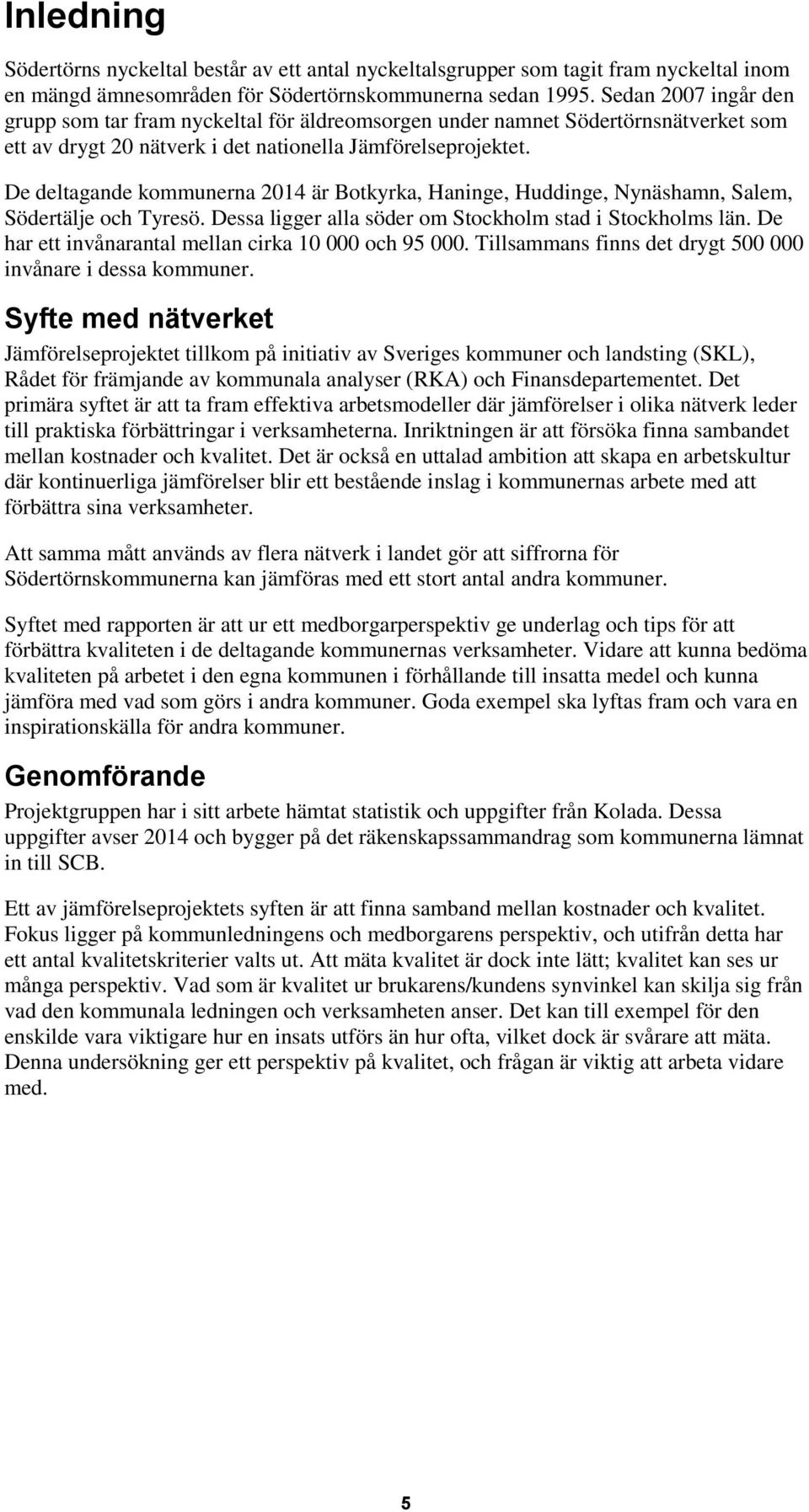 De deltagande kommunerna 2014 är Botkyrka, Haninge, Huddinge, Nynäshamn, Salem, Södertälje och Tyresö. Dessa ligger alla söder om Stockholm stad i Stockholms län.