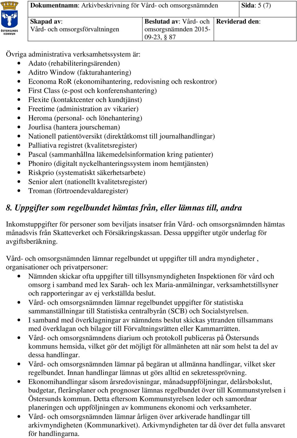 lönehantering) Jourlisa (hantera jourscheman) Nationell patientöversikt (direktåtkomst till journalhandlingar) Palliativa registret (kvalitetsregister) Pascal (sammanhållna läkemedelsinformation