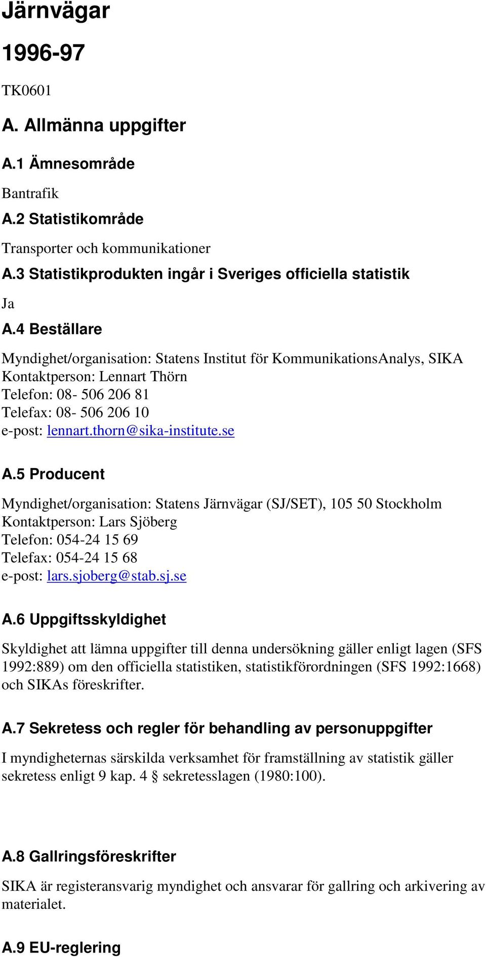 se A.5 Producent Myndighet/organisation: Statens Järnvägar (SJ/SET), 105 50 Stockholm Kontaktperson: Lars Sjöberg Telefon: 054-24 15 69 Telefax: 054-24 15 68 e-post: lars.sjoberg@stab.sj.se A.6