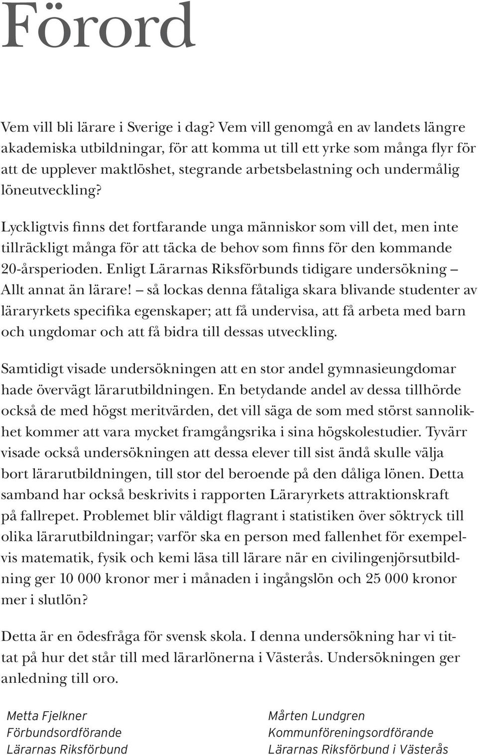 Lyckligtvis finns det fortfarande unga människor som vill det, men inte tillräckligt många för att täcka de behov som finns för den kommande 20-årsperioden.