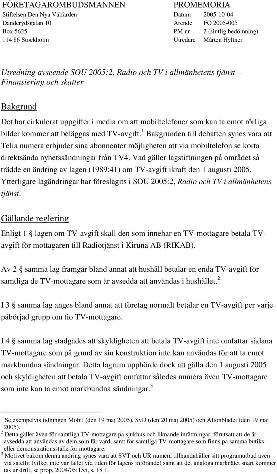 att beläggas med TV-avgift. 1 Bakgrunden till debatten synes vara att Telia numera erbjuder sina abonnenter möjligheten att via mobiltelefon se korta direktsända nyhetssändningar från TV4.