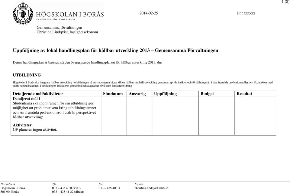 genom att sprida insikter och förhållningssätt i sina framtida professionsroller och i kontakten med andra samhällsaktörer.