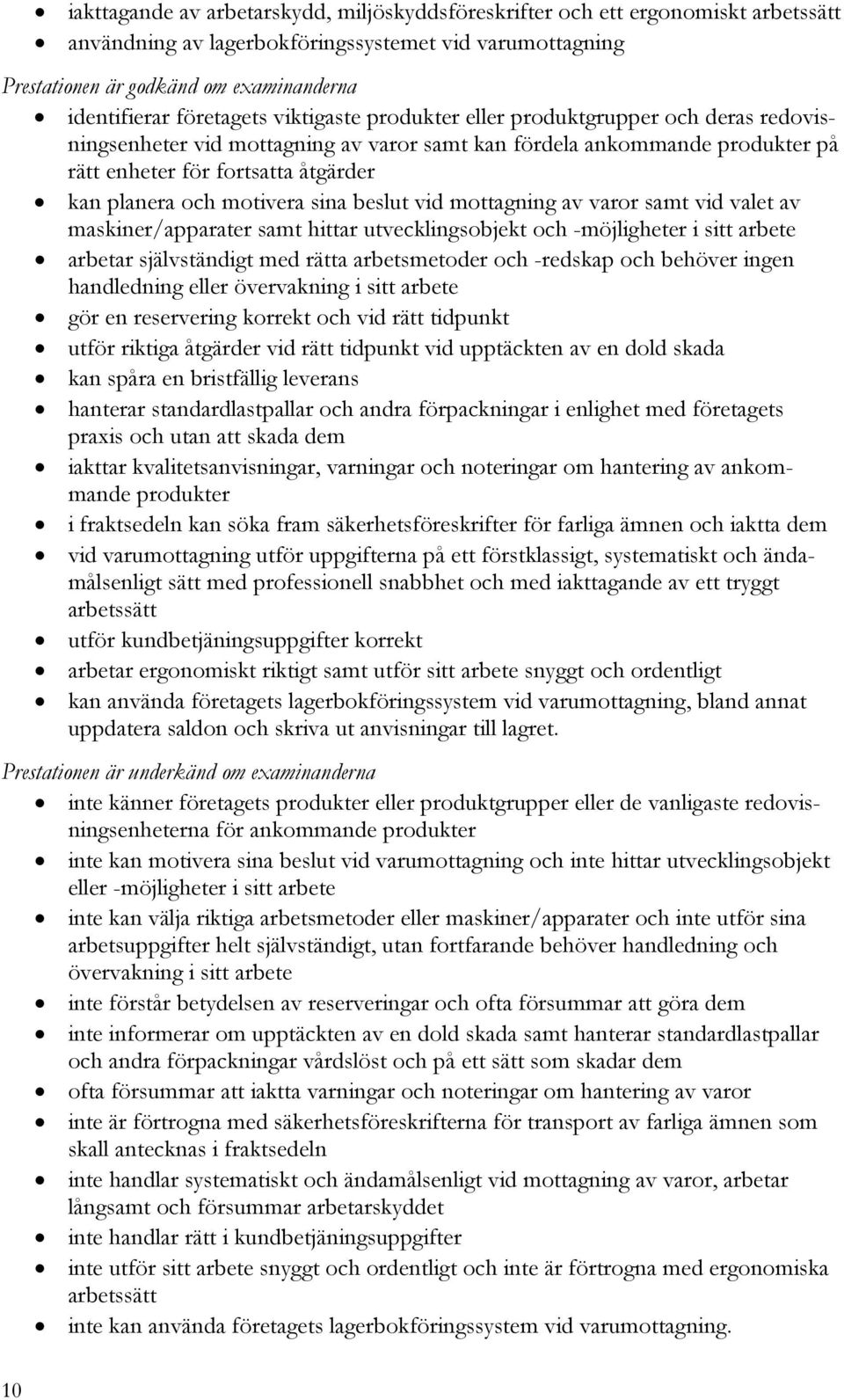 motivera sina beslut vid mottagning av varor samt vid valet av maskiner/apparater samt hittar utvecklingsobjekt och -möjligheter i sitt arbete arbetar självständigt med rätta arbetsmetoder och