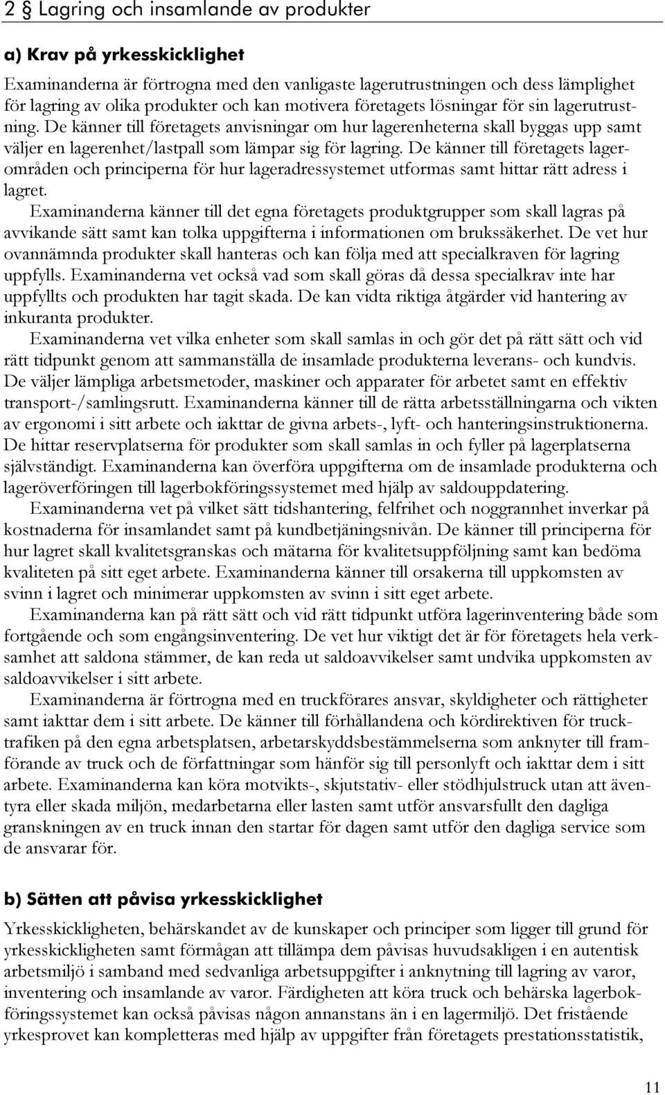 De känner till företagets lagerområden och principerna för hur lageradressystemet utformas samt hittar rätt adress i lagret.