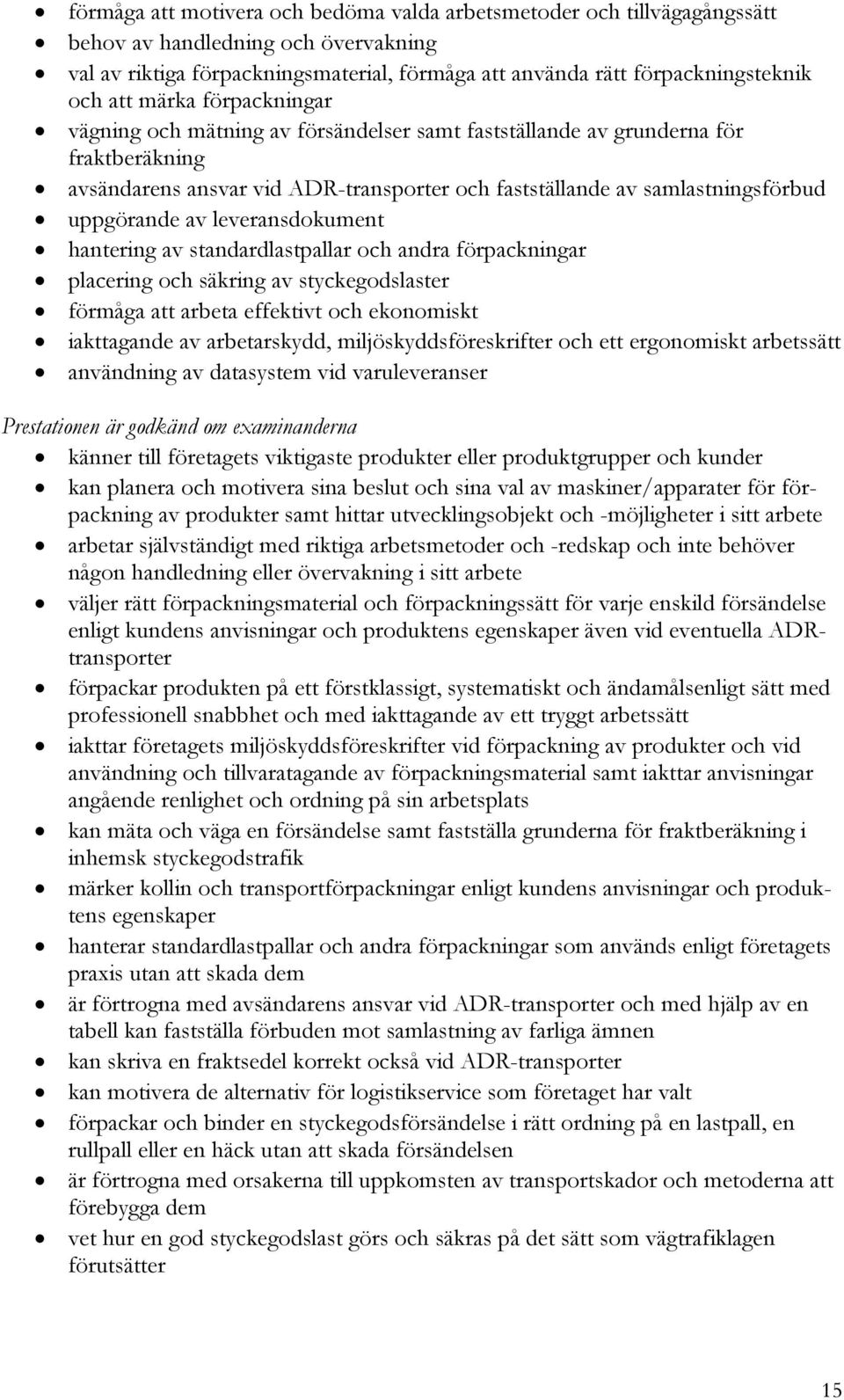 leveransdokument hantering av standardlastpallar och andra förpackningar placering och säkring av styckegodslaster förmåga att arbeta effektivt och ekonomiskt iakttagande av arbetarskydd,