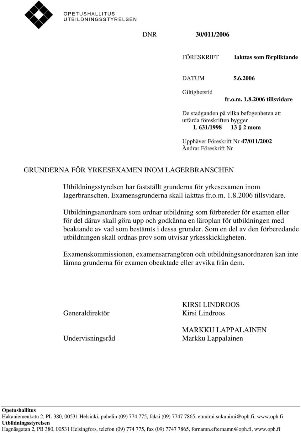 LAGERBRANSCHEN Utbildningsstyrelsen har fastställt grunderna för yrkesexamen inom lagerbranschen. Examensgrunderna skall iakttas fr.o.m. 1.8.2006 tillsvidare.