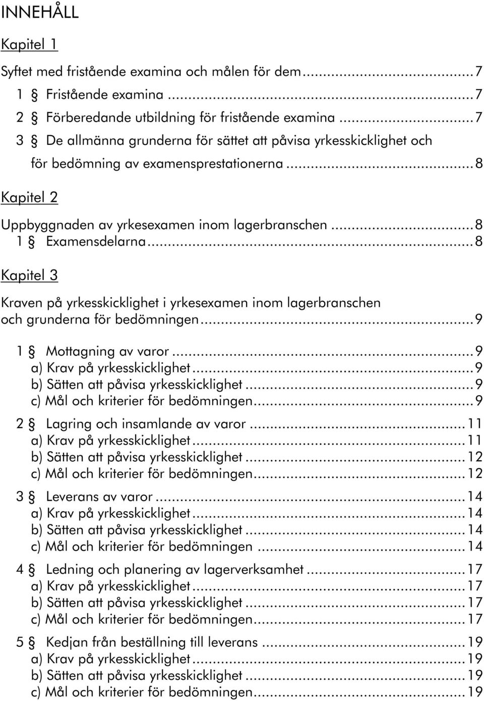 ..8 Kapitel 3 Kraven på yrkesskicklighet i yrkesexamen inom lagerbranschen och grunderna för bedömningen...9 1 Mottagning av varor...9 a) Krav på yrkesskicklighet.