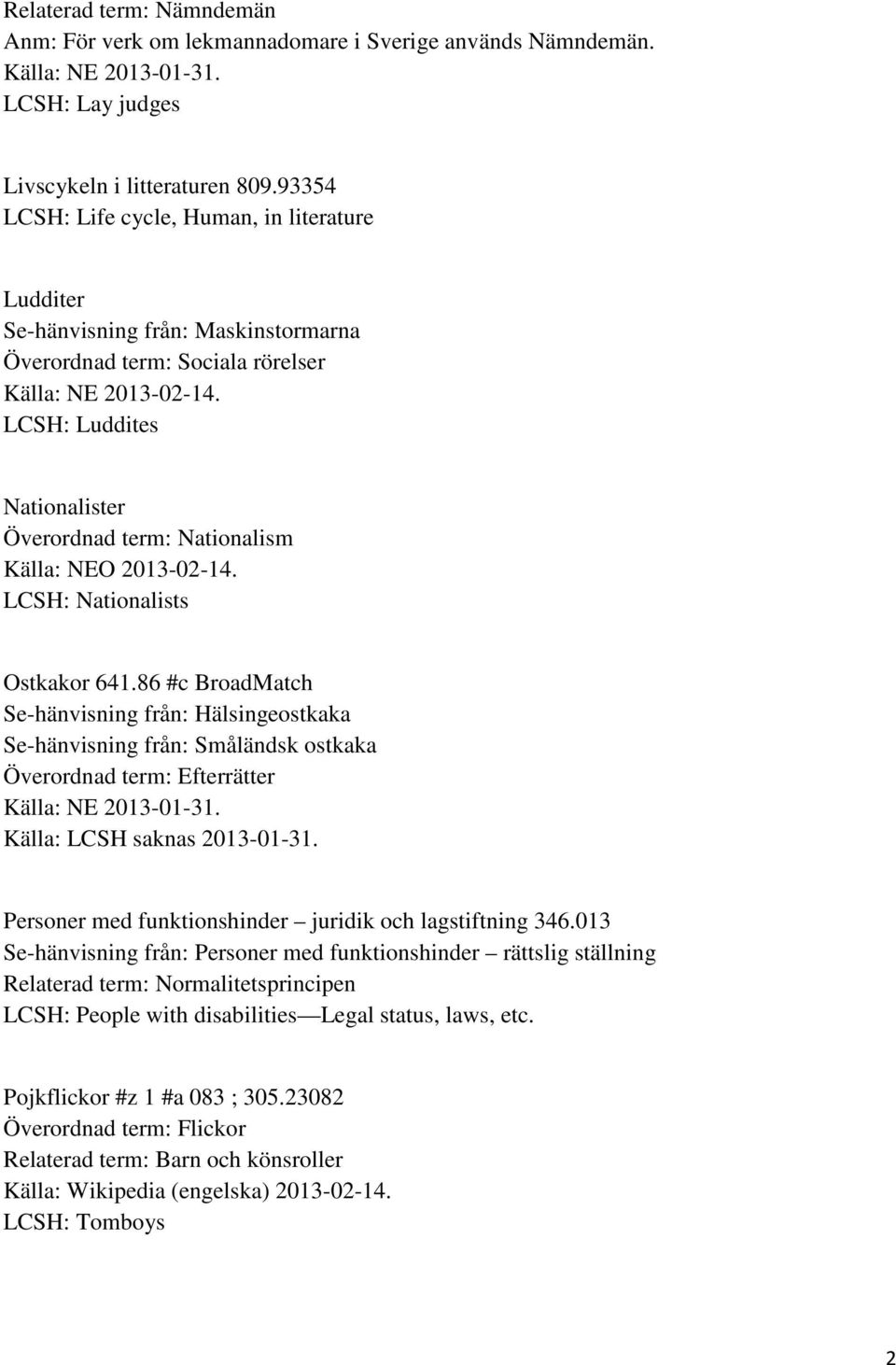 LCSH: Luddites Nationalister Överordnad term: Nationalism Källa: NEO 2013-02-14. LCSH: Nationalists Ostkakor 641.