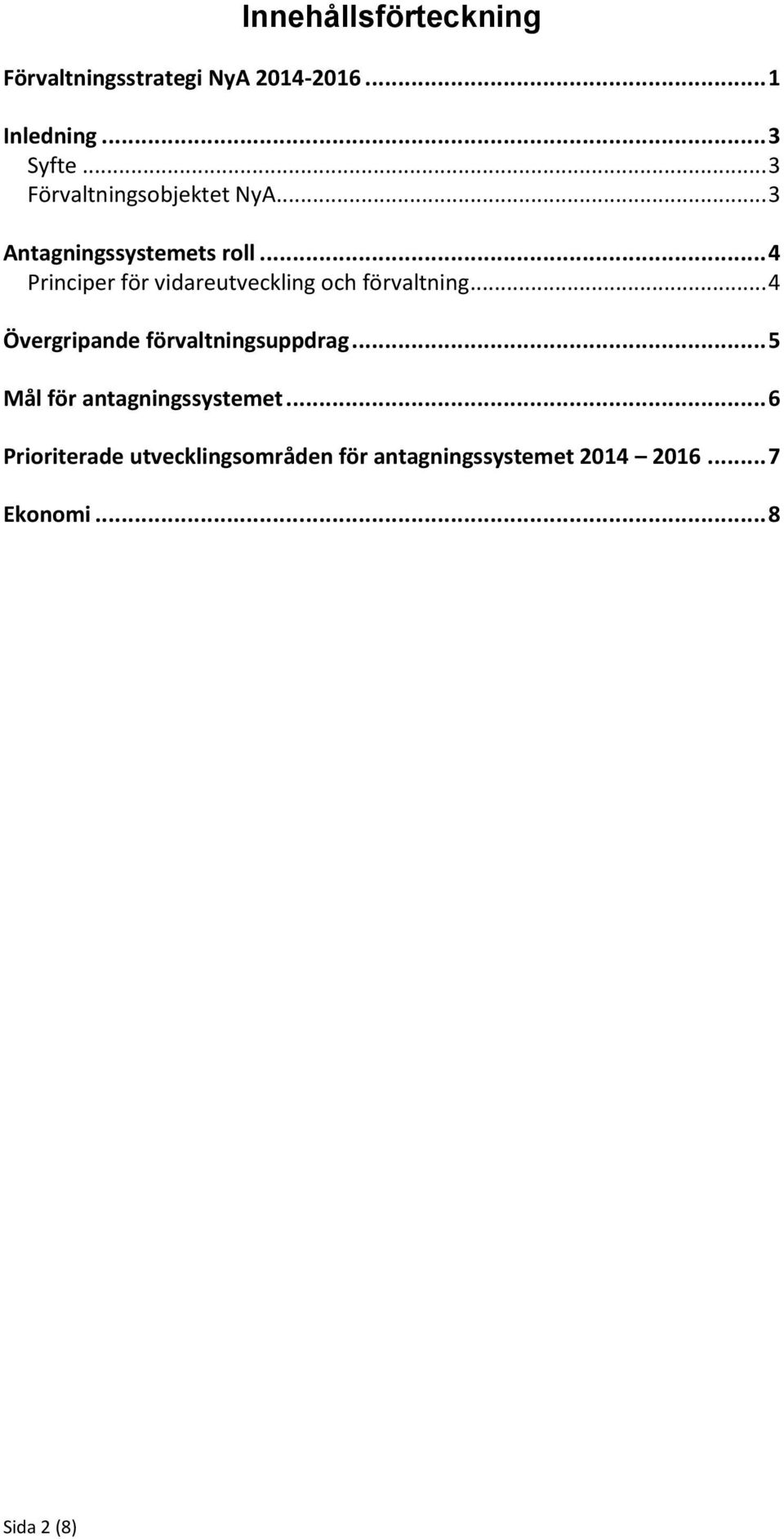 .. 4 Principer för vidareutveckling och förvaltning... 4 Övergripande förvaltningsuppdrag.