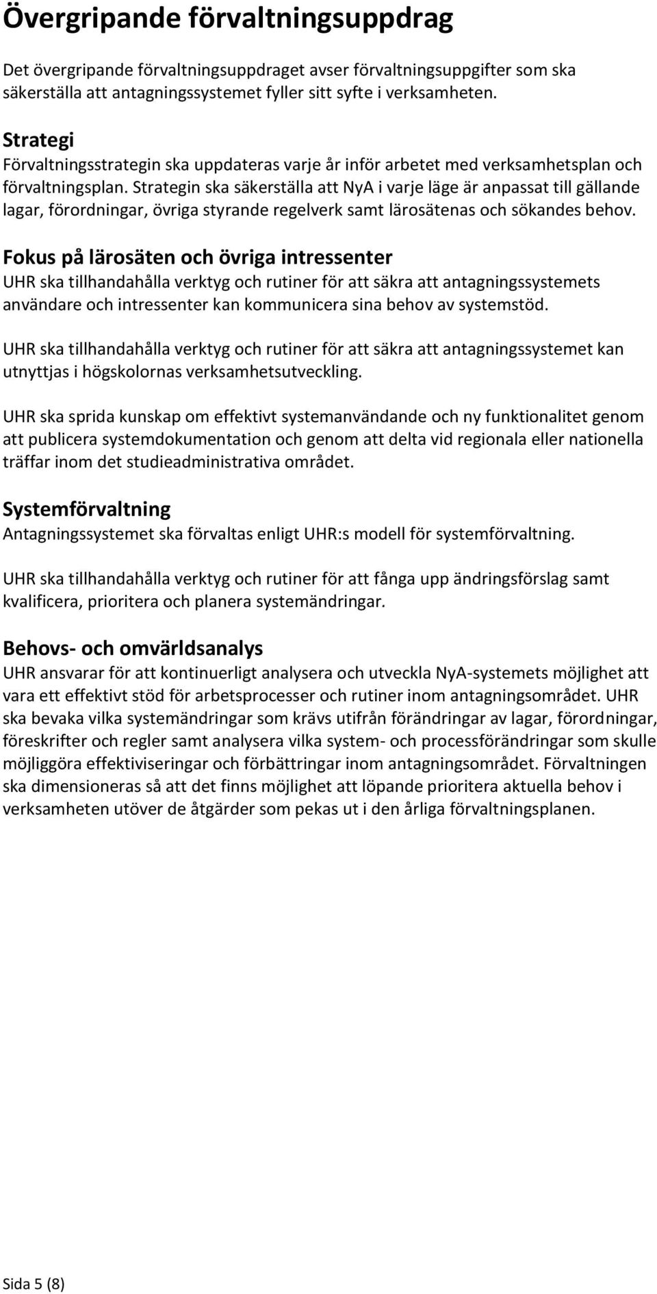 Strategin ska säkerställa att NyA i varje läge är anpassat till gällande lagar, förordningar, övriga styrande regelverk samt lärosätenas och sökandes behov.