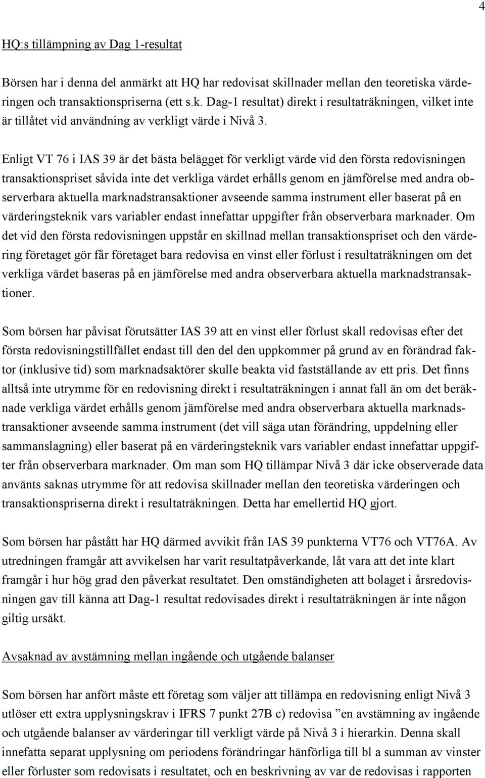 aktuella marknadstransaktioner avseende samma instrument eller baserat på en värderingsteknik vars variabler endast innefattar uppgifter från observerbara marknader.