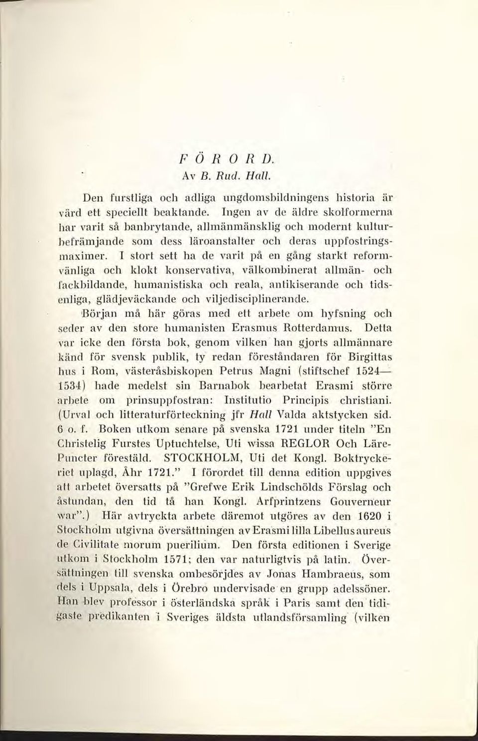 I stort sett ha de varit på en gång starkt reformvänliga och klokt konservativa, välkombinerat allmän- och fackbildande, humanistiska och reala, antikiserande och tidsenliga, glädjeväckande och