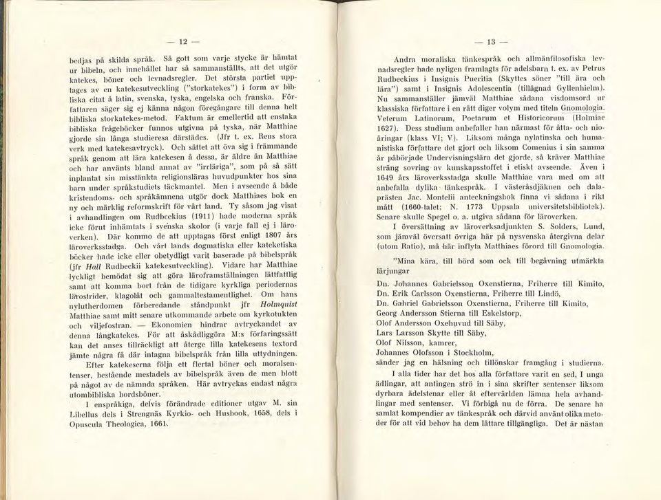 Författaren säger sig ej känna någon föregångare till denna h elt bibliska storkatekes-metod. Faktum är emellertid att enstaka bibliska frågeböcker.