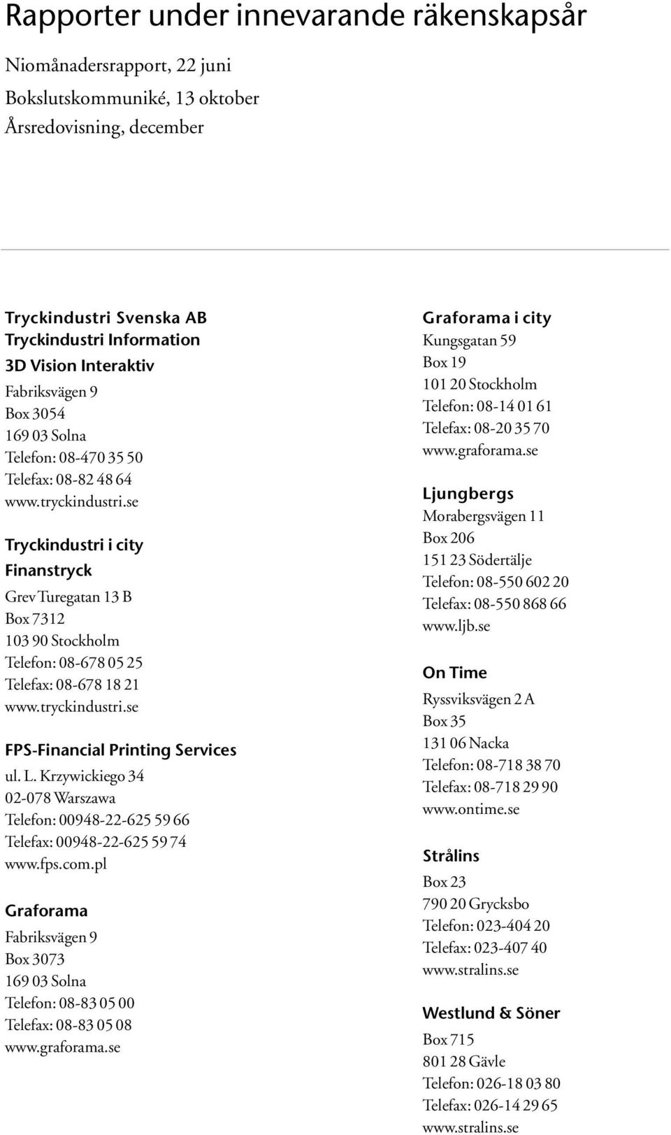 se Tryckindustri i city Finanstryck Grev Turegatan 13 B Box 7312 103 90 Stockholm Telefon: 08-678 05 25 Telefax: 08-678 18 21 www.tryckindustri.se FPS-Financial Printing Services ul. L.