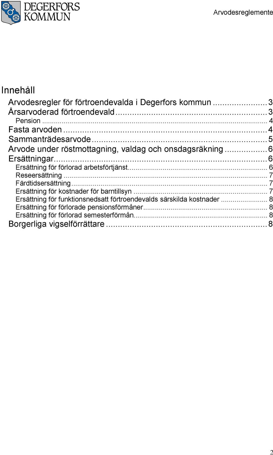 .. 6 Ersättning för förlorad arbetsförtjänst... 6 Reseersättning... 7 Färdtidsersättning... 7 Ersättning för kostnader för barntillsyn.