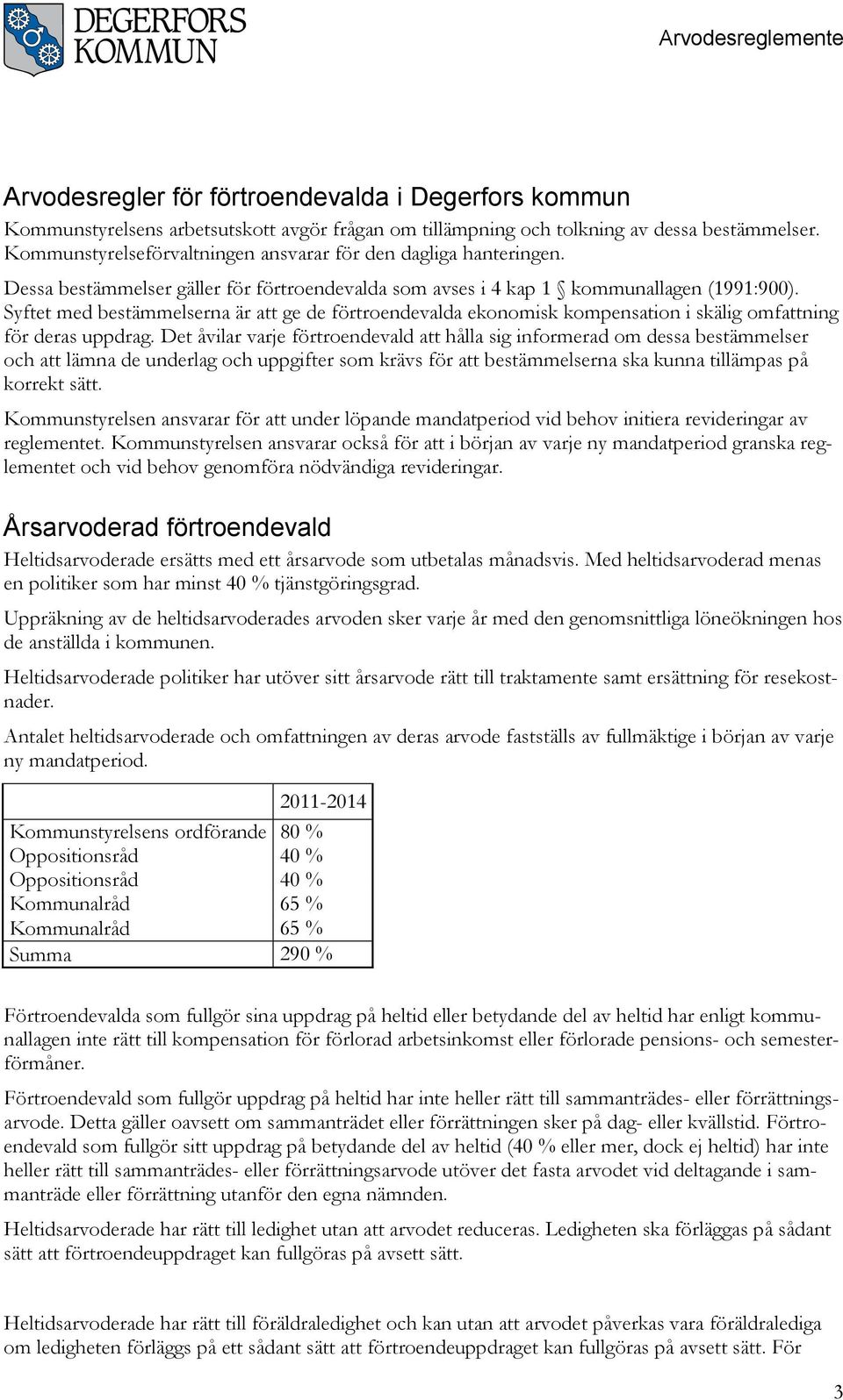 Syftet med bestämmelserna är att ge de förtroendevalda ekonomisk kompensation i skälig omfattning för deras uppdrag.