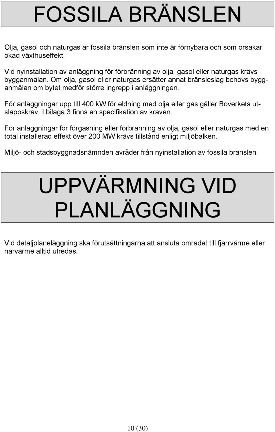 Om olja, gasol eller naturgas ersätter annat bränsleslag behövs bygganmälan om bytet medför större ingrepp i anläggningen.