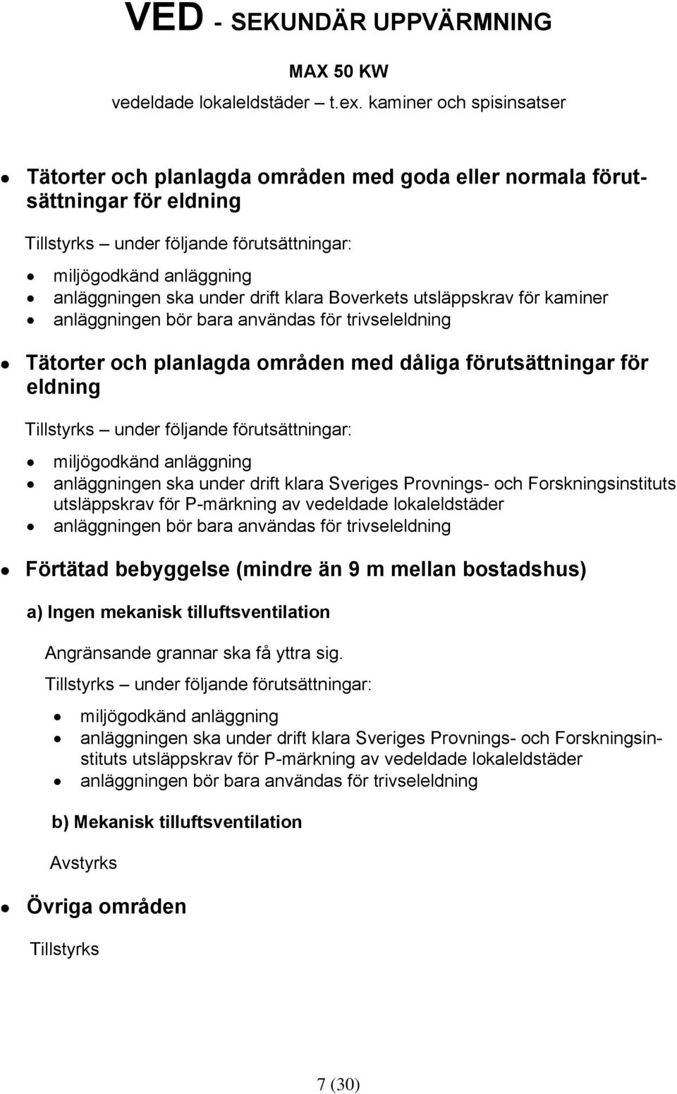 drift klara Boverkets utsläppskrav för kaminer anläggningen bör bara användas för trivseleldning Tätorter och planlagda områden med dåliga förutsättningar för eldning Tillstyrks under följande