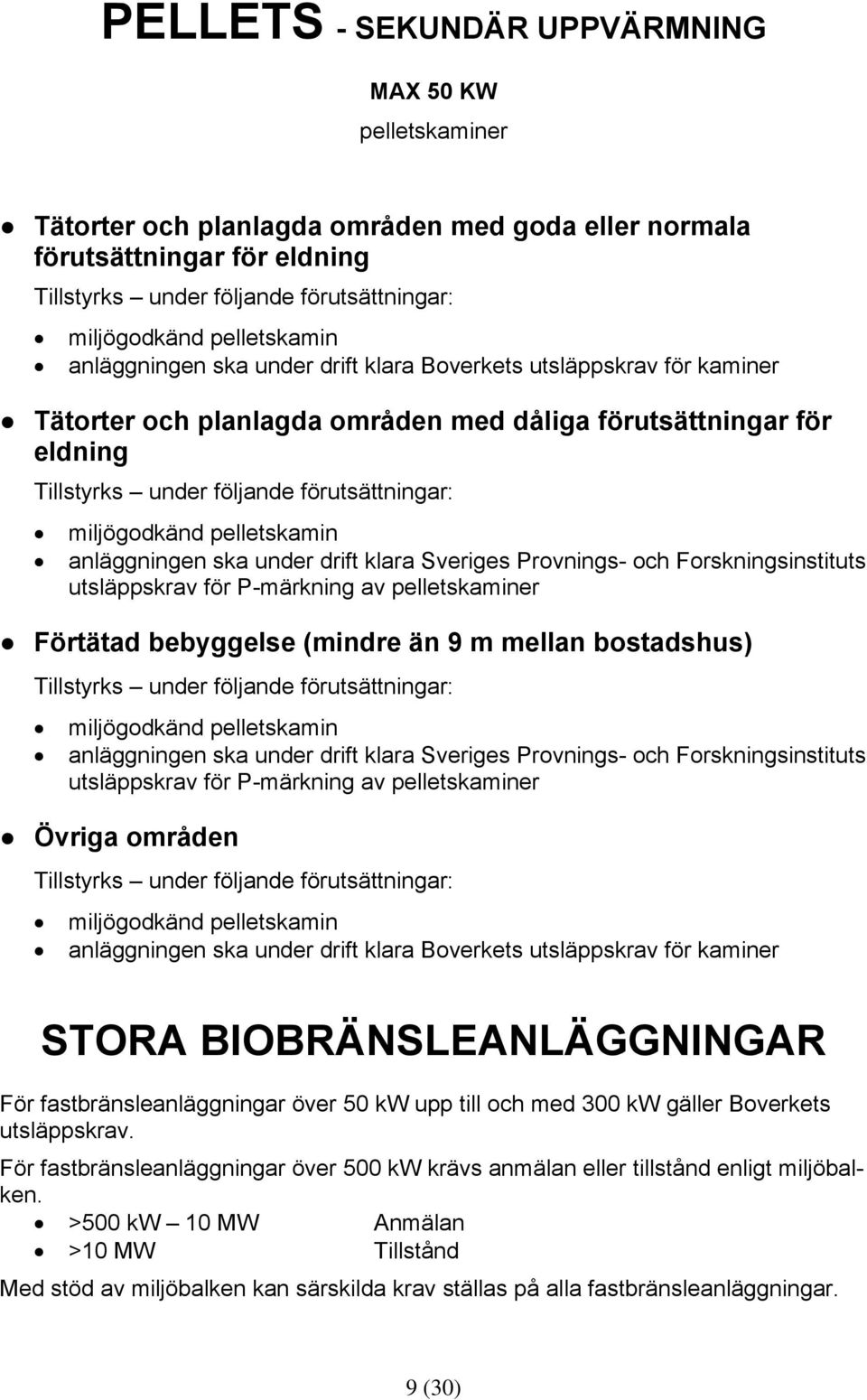 miljögodkänd pelletskamin anläggningen ska under drift klara Sveriges Provnings- och Forskningsinstituts utsläppskrav för P-märkning av pelletskaminer Förtätad bebyggelse (mindre än 9 m mellan